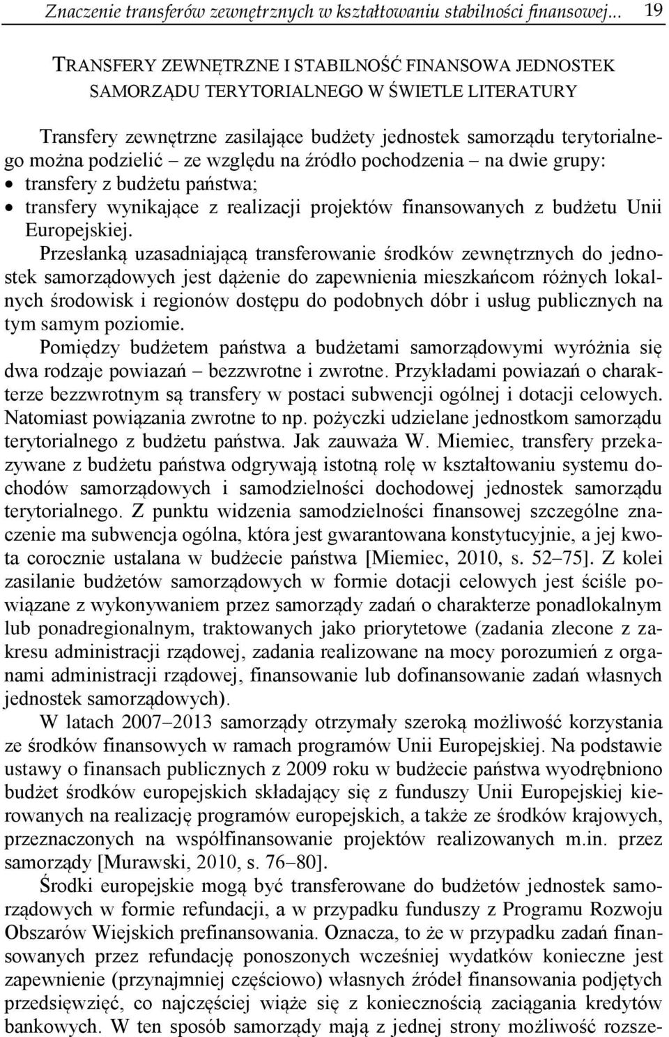 względu na źródło pochodzenia na dwie grupy: transfery z budżetu państwa; transfery wynikające z realizacji projektów finansowanych z budżetu Unii Europejskiej.