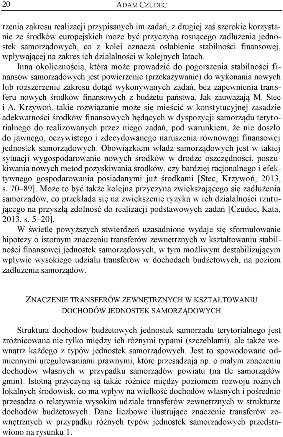 Inną okolicznością, która może prowadzić do pogorszenia stabilności finansów samorządowych jest powierzenie (przekazywanie) do wykonania nowych lub rozszerzenie zakresu dotąd wykonywanych zadań, bez