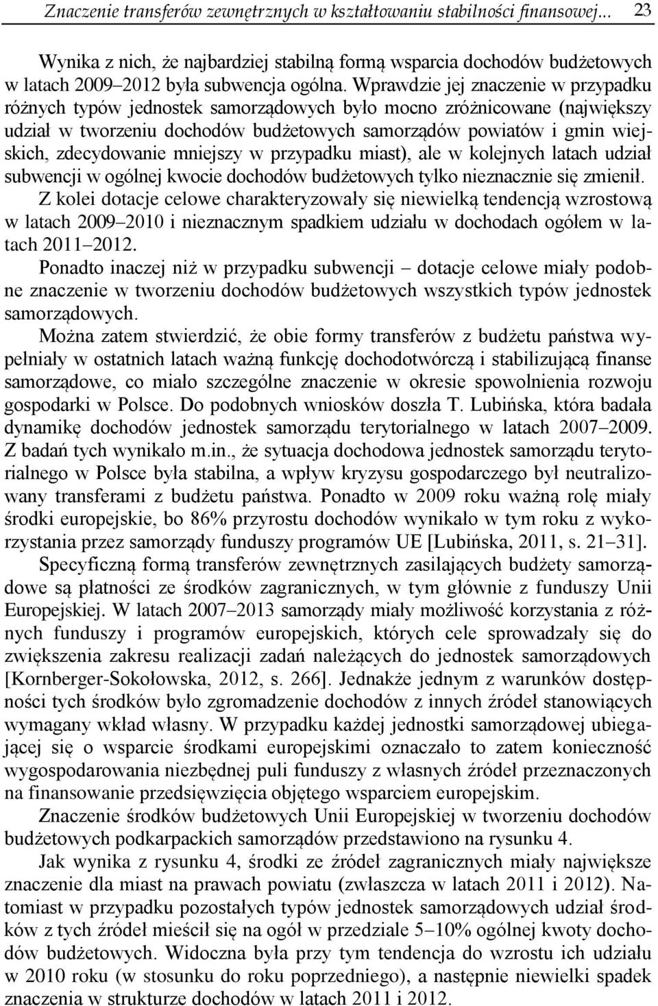 zdecydowanie mniejszy w przypadku miast), ale w kolejnych latach udział subwencji w ogólnej kwocie dochodów budżetowych tylko nieznacznie się zmienił.