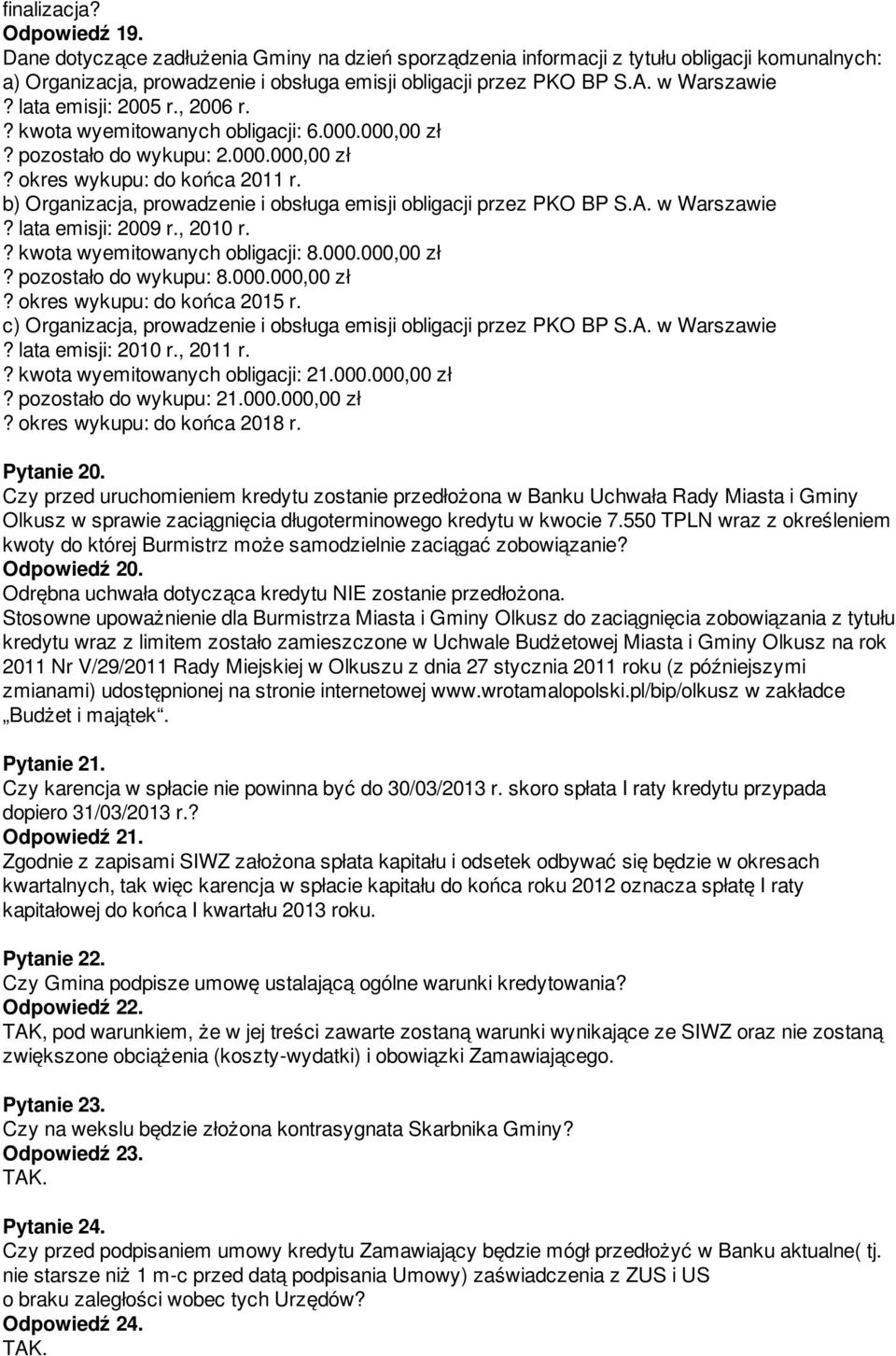 b) Organizacja, prowadzenie i obsługa emisji obligacji przez PKO BP S.A. w Warszawie? lata emisji: 2009 r., 2010 r.? kwota wyemitowanych obligacji: 8.000.000,00 zł? pozostało do wykupu: 8.000.000,00 zł? okres wykupu: do końca 2015 r.