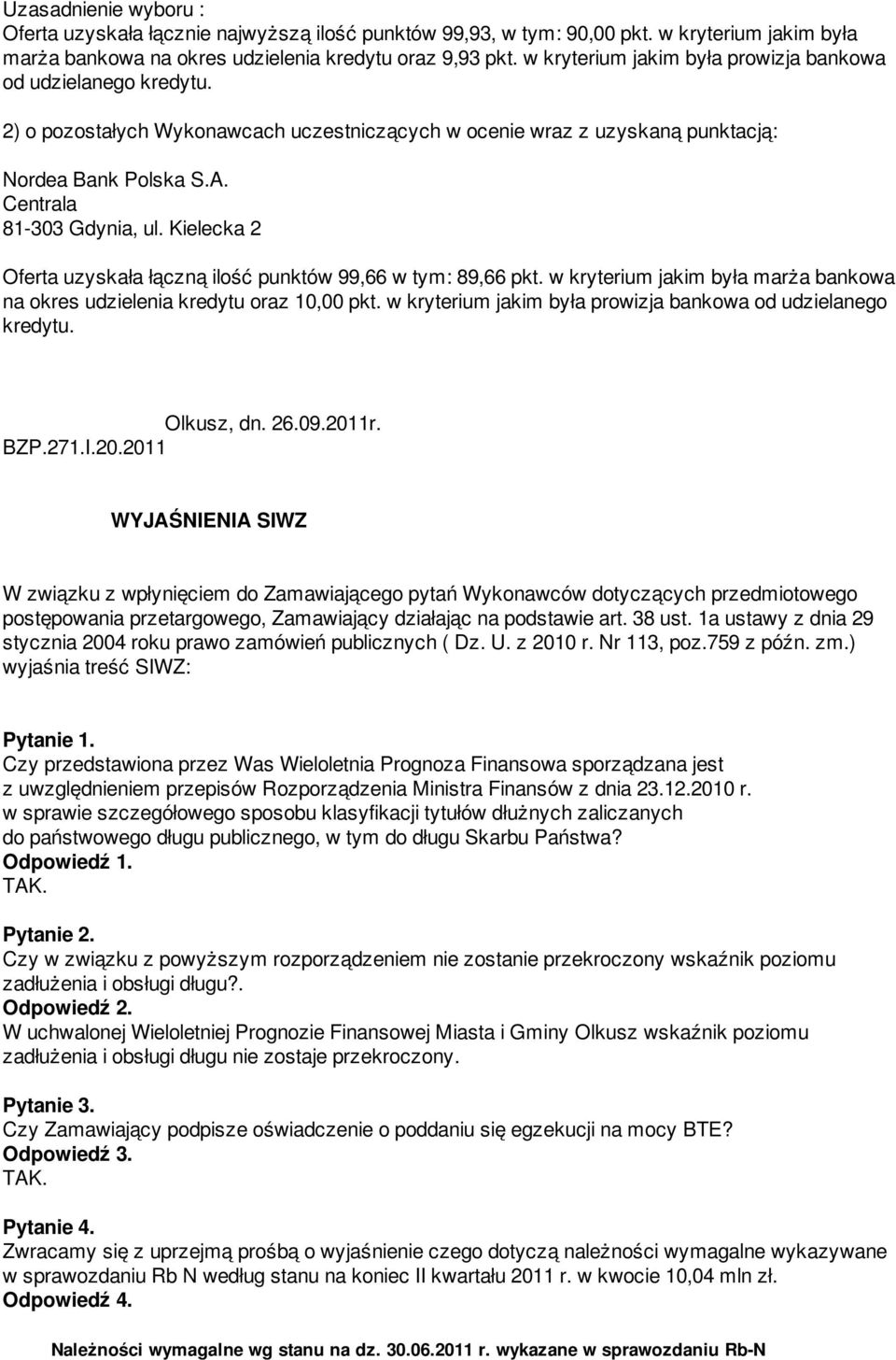 Kielecka 2 Oferta uzyskała łączną ilość punktów 99,66 w tym: 89,66 pkt. w kryterium jakim była marża bankowa na okres udzielenia kredytu oraz 10,00 pkt.