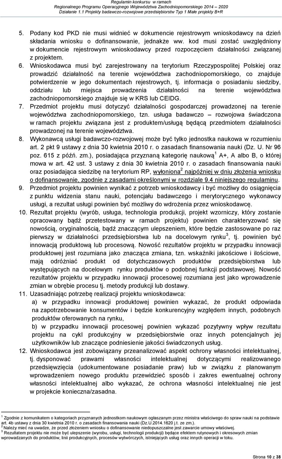 Wnioskodawca musi być zarejestrowany na terytorium Rzeczypospolitej Polskiej oraz prowadzić działalność na terenie województwa zachodniopomorskiego, co znajduje potwierdzenie w jego dokumentach