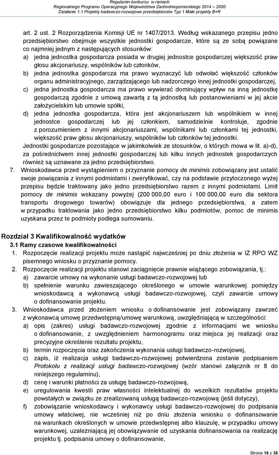 posiada w drugiej jednostce gospodarczej większość praw głosu akcjonariuszy, wspólników lub członków, b) jedna jednostka gospodarcza ma prawo wyznaczyć lub odwołać większość członków organu