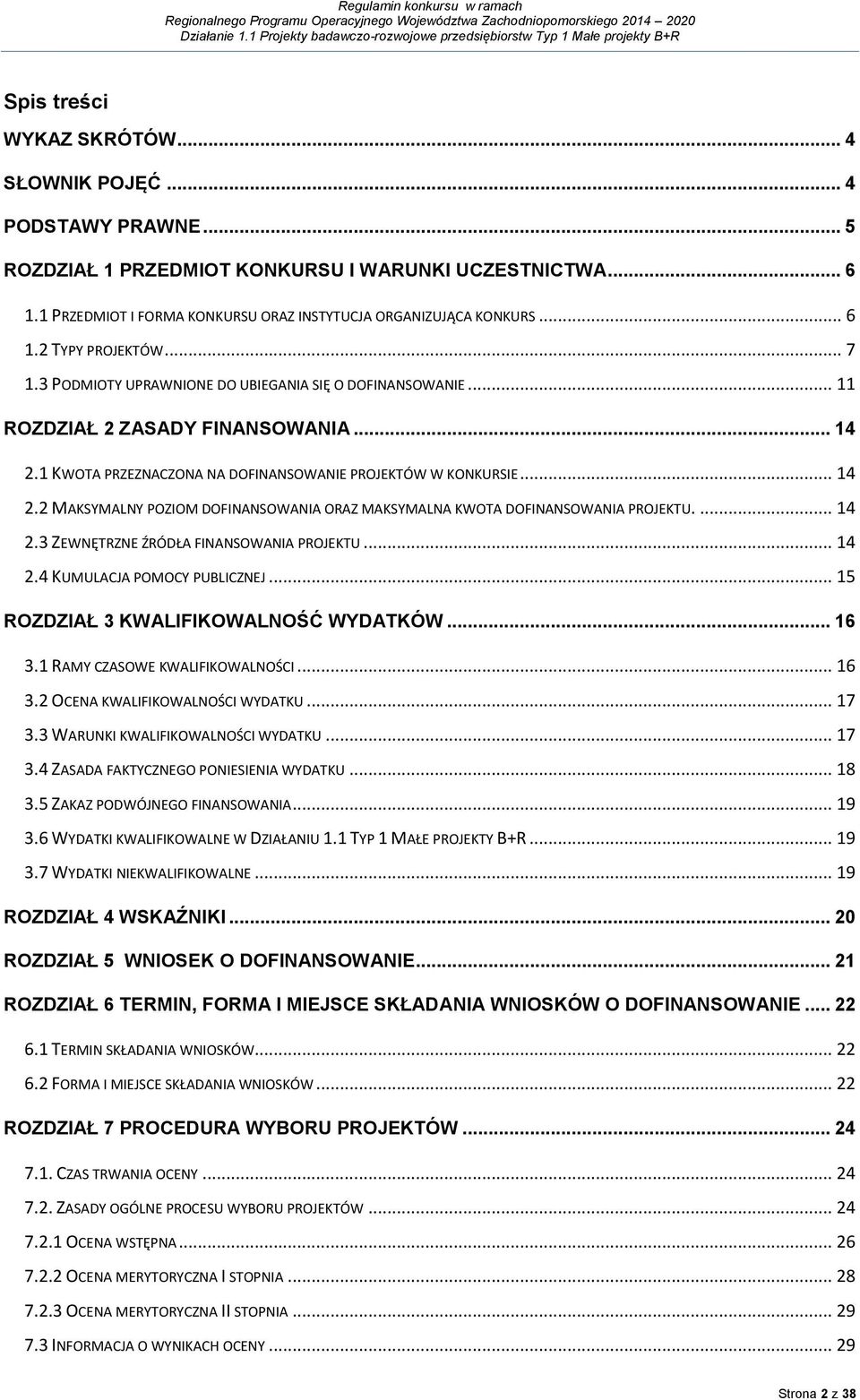 1 KWOTA PRZEZNACZONA NA DOFINANSOWANIE PROJEKTÓW W KONKURSIE... 14 2.2 MAKSYMALNY POZIOM DOFINANSOWANIA ORAZ MAKSYMALNA KWOTA DOFINANSOWANIA PROJEKTU.... 14 2.3 ZEWNĘTRZNE ŹRÓDŁA FINANSOWANIA PROJEKTU.