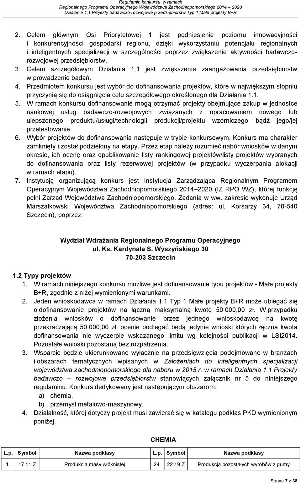 Przedmiotem konkursu jest wybór do dofinansowania projektów, które w największym stopniu przyczynią się do osiągnięcia celu szczegółowego określonego dla Działania 1.1. 5.