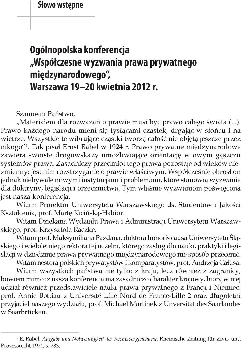 Wszystkie te wibrujące cząstki tworzą całość nie objętą jeszcze przez nikogo 1. Tak pisał Ernst Rabel w 1924 r.