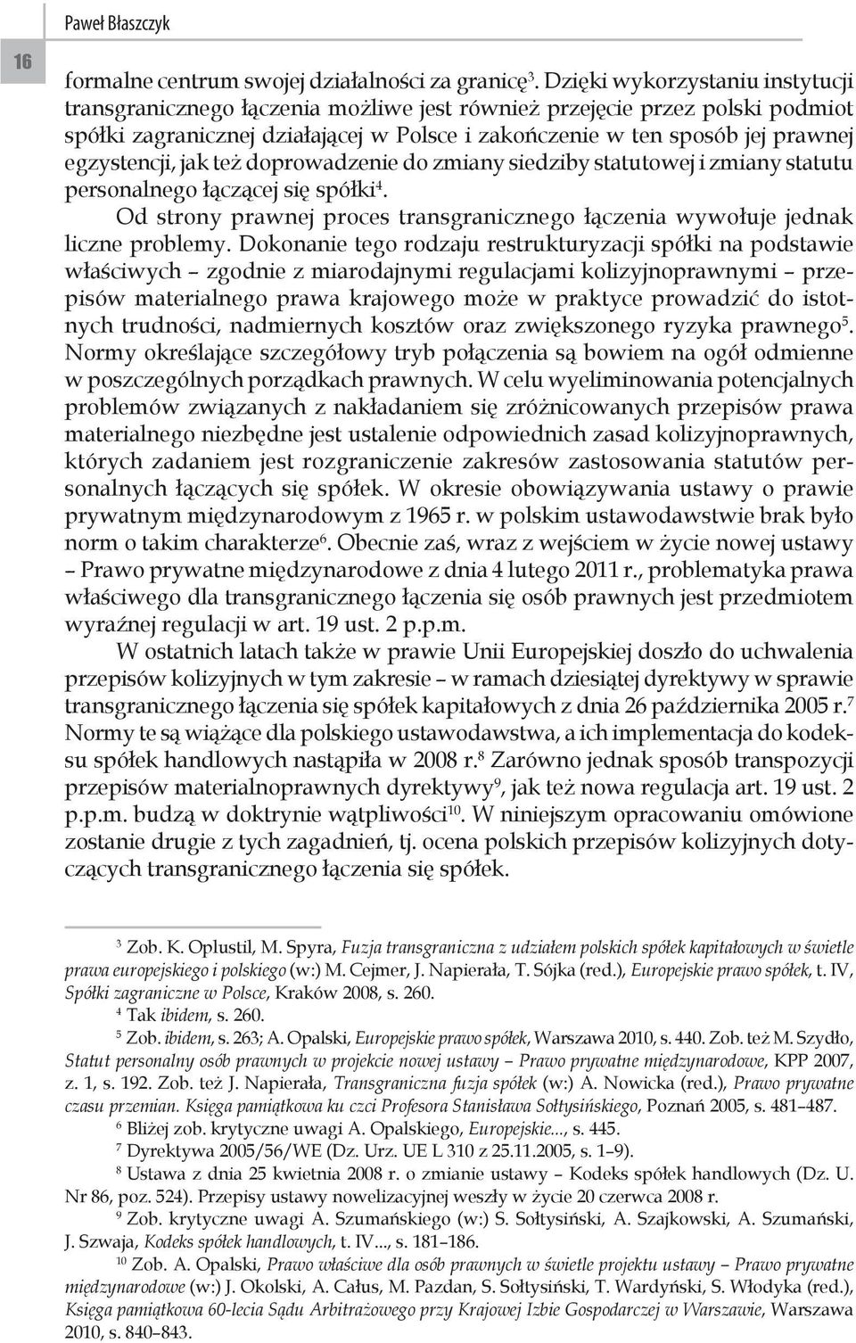 egzystencji, jak też doprowadzenie do zmiany siedziby statutowej i zmiany statutu personalnego łączącej się spółki 4.