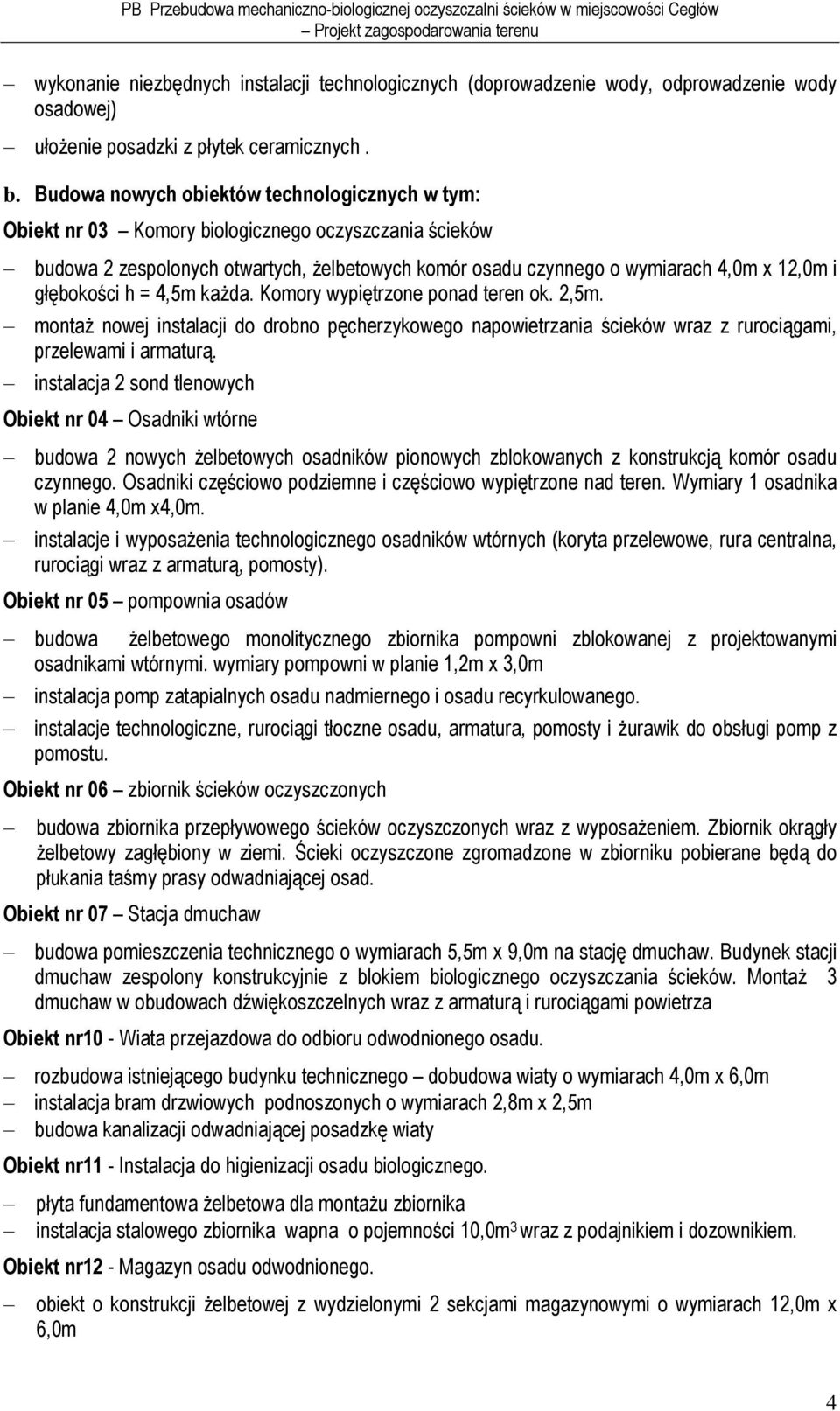 głębokości h = 4,5m każda. Komory wypiętrzone ponad teren ok. 2,5m. montaż nowej instalacji do drobno pęcherzykowego napowietrzania ścieków wraz z rurociągami, przelewami i armaturą.