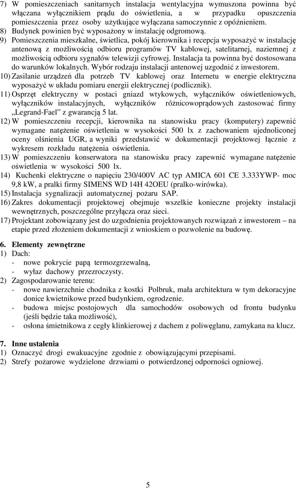 9) Pomieszczenia mieszkalne, świetlica, pokój kierownika i recepcja wyposażyć w instalację antenową z możliwością odbioru programów TV kablowej, satelitarnej, naziemnej z możliwością odbioru sygnałów