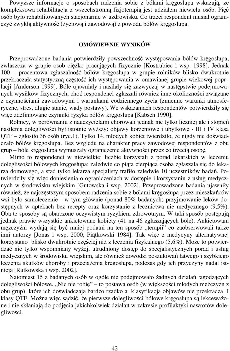 OMÓWIEWNIE WYNIKÓW Przeprowadzone badania potwierdziły powszechność występowania bólów kręgosłupa, zwłaszcza w grupie osób ciężko pracujących fizycznie [Kostrubiec i wsp. 1998].