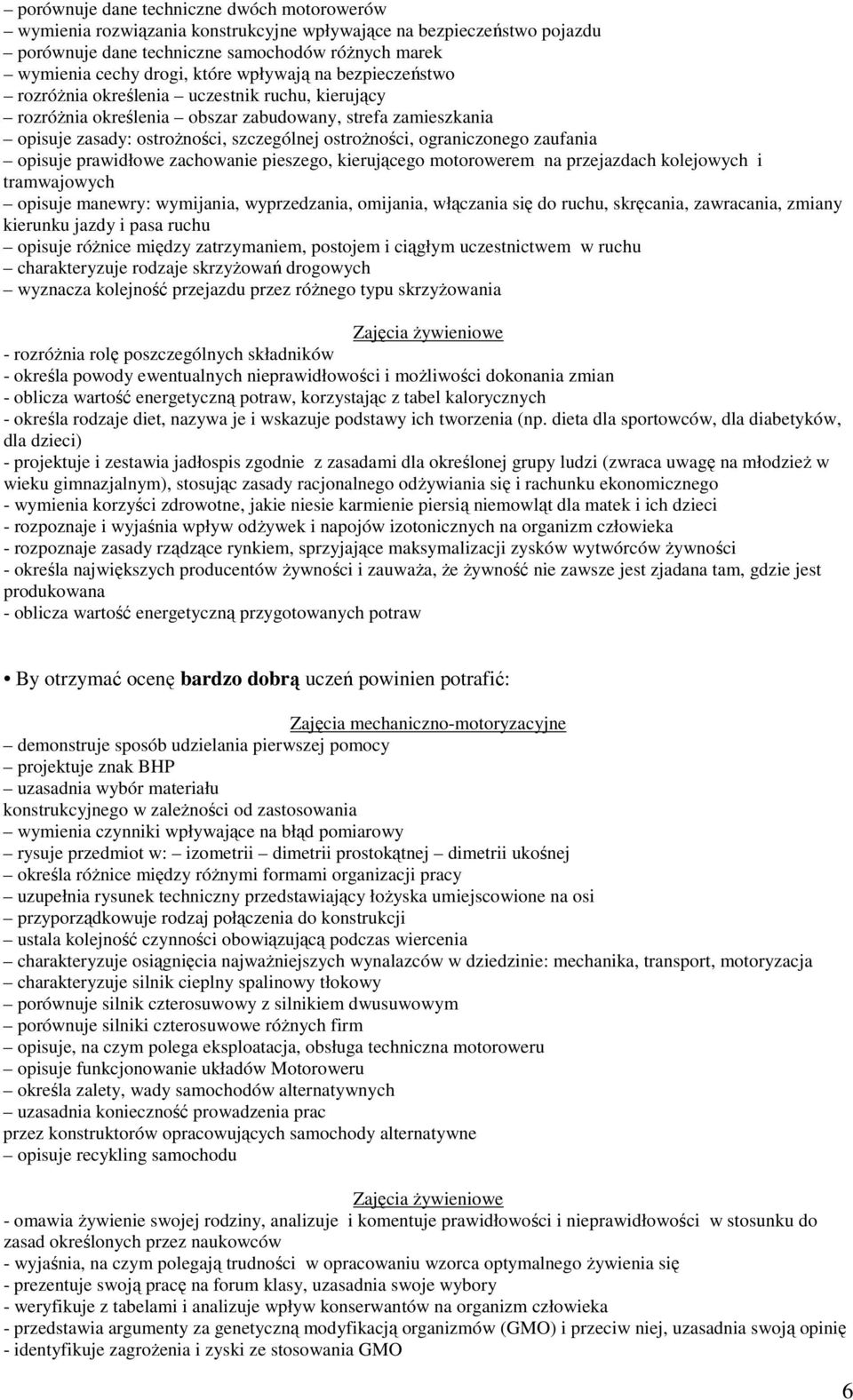 ograniczonego zaufania opisuje prawidłowe zachowanie pieszego, kierującego motorowerem na przejazdach kolejowych i tramwajowych opisuje manewry: wymijania, wyprzedzania, omijania, włączania się do