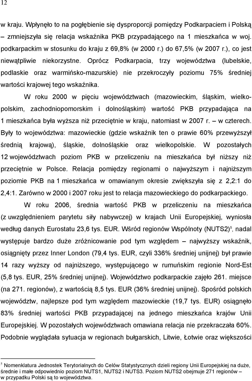 Oprócz Podkarpacia, trzy województwa (lubelskie, podlaskie oraz warmińsko-mazurskie) nie przekroczyły poziomu 75% średniej wartości krajowej tego wskaźnika.