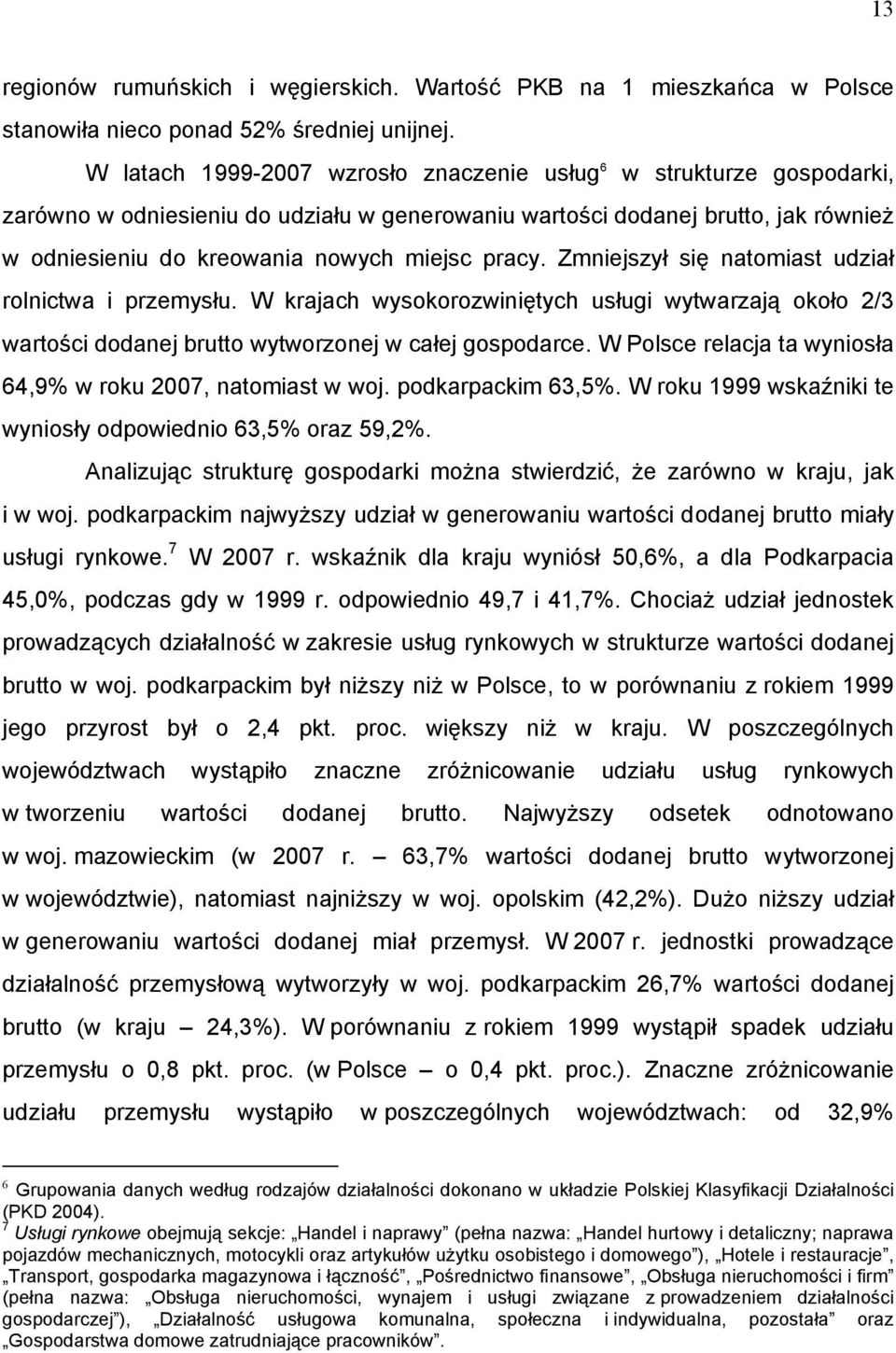 pracy. Zmniejszył się natomiast udział rolnictwa i przemysłu. W krajach wysokorozwiniętych usługi wytwarzają około 2/3 wartości dodanej brutto wytworzonej w całej gospodarce.