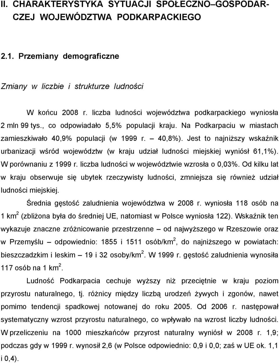 Jest to najniższy wskaźnik urbanizacji wśród województw (w kraju udział ludności miejskiej wyniósł 61,1%). W porównaniu z 1999 r. liczba ludności w województwie wzrosła o 0,03%.