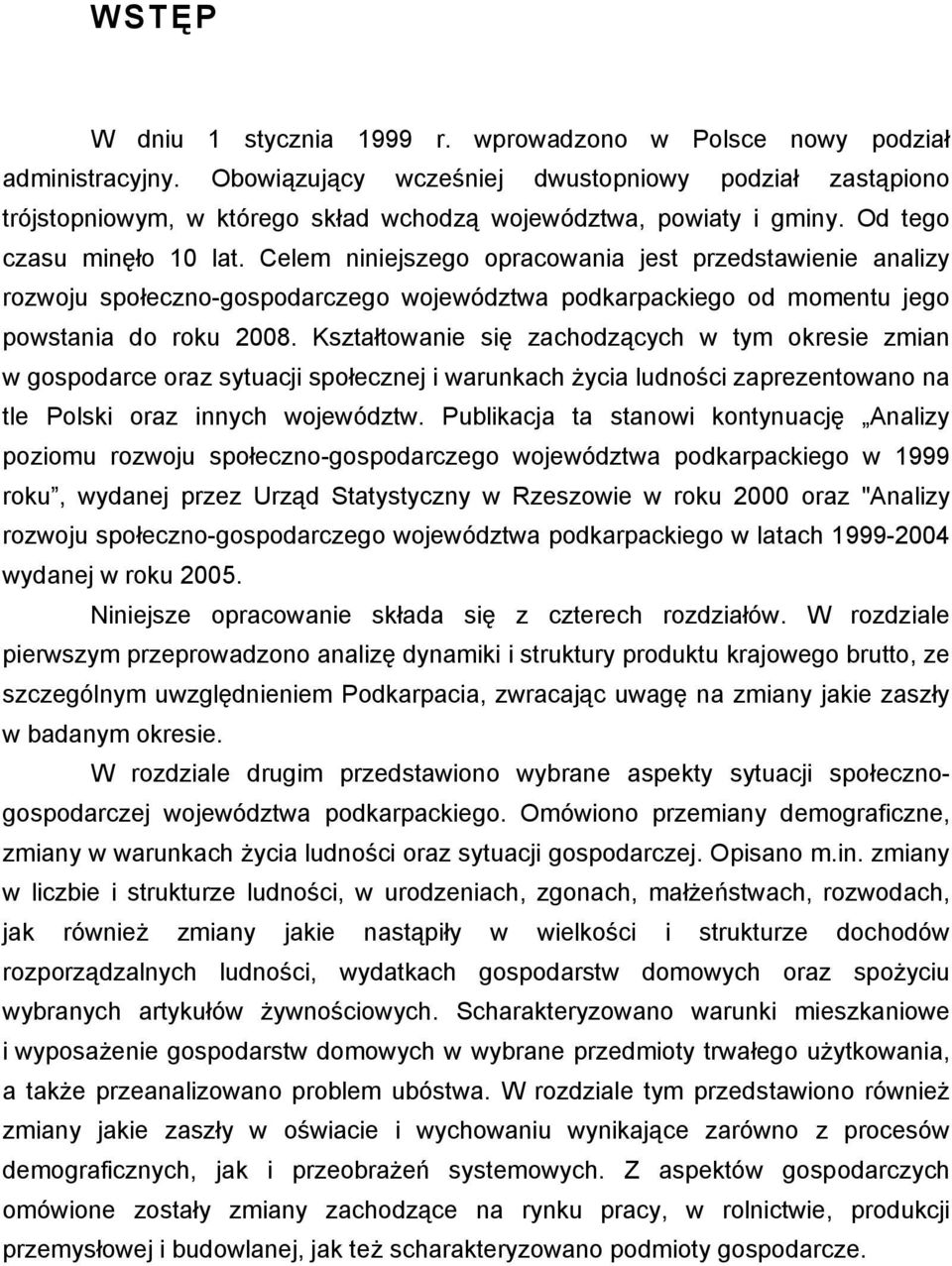 Celem niniejszego opracowania jest przedstawienie analizy rozwoju społeczno-gospodarczego województwa podkarpackiego od momentu jego powstania do roku 2008.