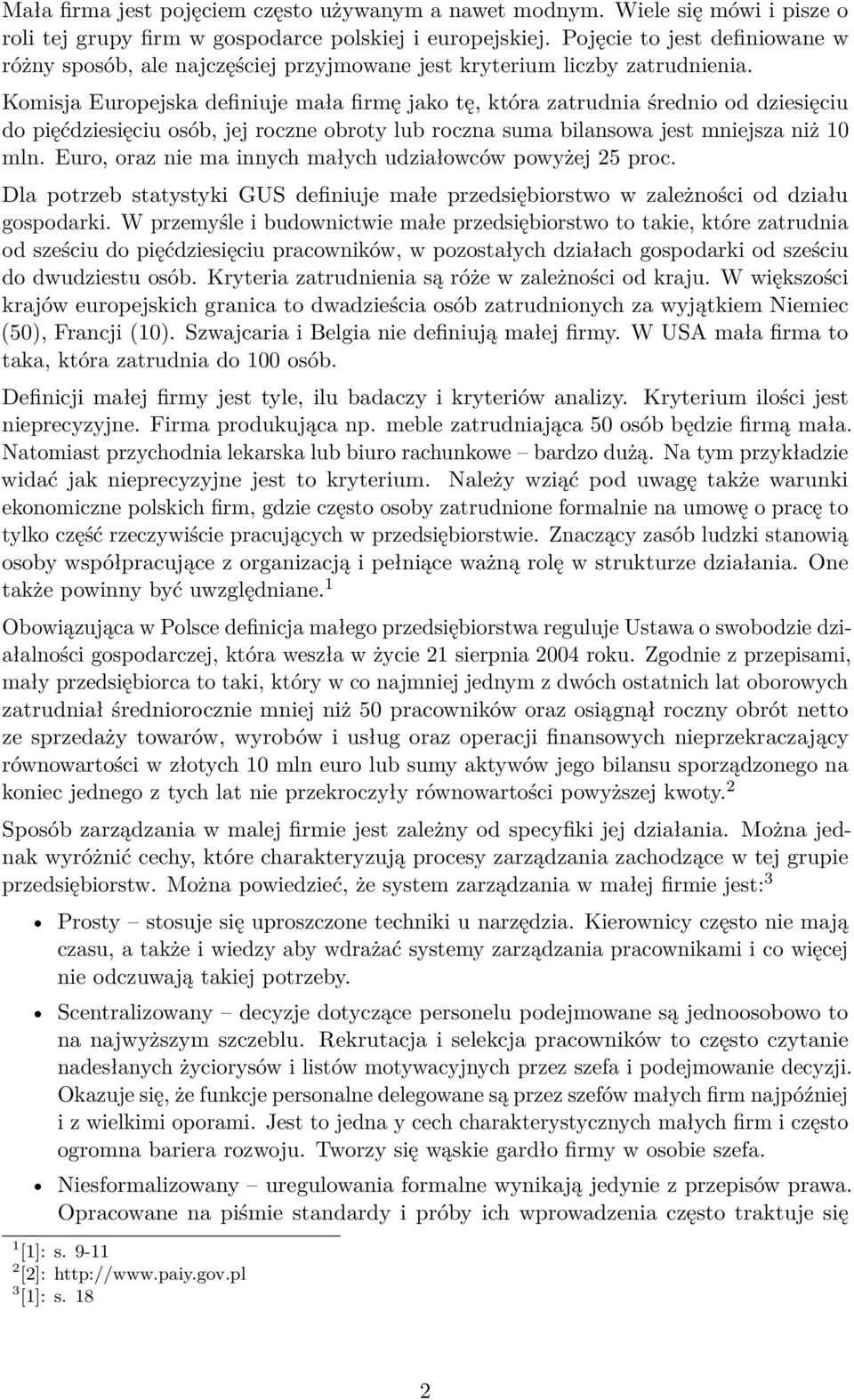 Komisja Europejska definiuje mała firmę jako tę, która zatrudnia średnio od dziesięciu do pięćdziesięciu osób, jej roczne obroty lub roczna suma bilansowa jest mniejsza niż 10 mln.