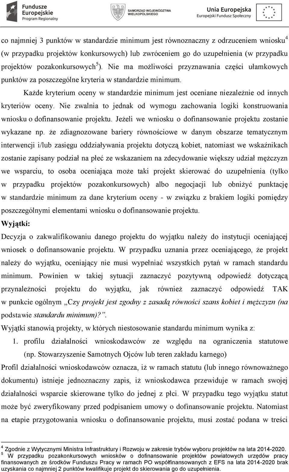 Każde kryterium oceny w standardzie minimum jest oceniane niezależnie od innych kryteriów oceny. Nie zwalnia to jednak od wymogu zachowania logiki konstruowania wniosku o dofinansowanie projektu.