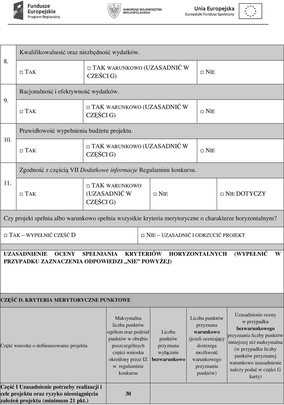 TAK TAK WARUNKOWO (UZASADNIĆ W CZĘŚCI G) NIE NIE DOTYCZY Czy projekt spełnia albo warunkowo spełnia wszystkie kryteria merytoryczne o charakterze horyzontalnym?