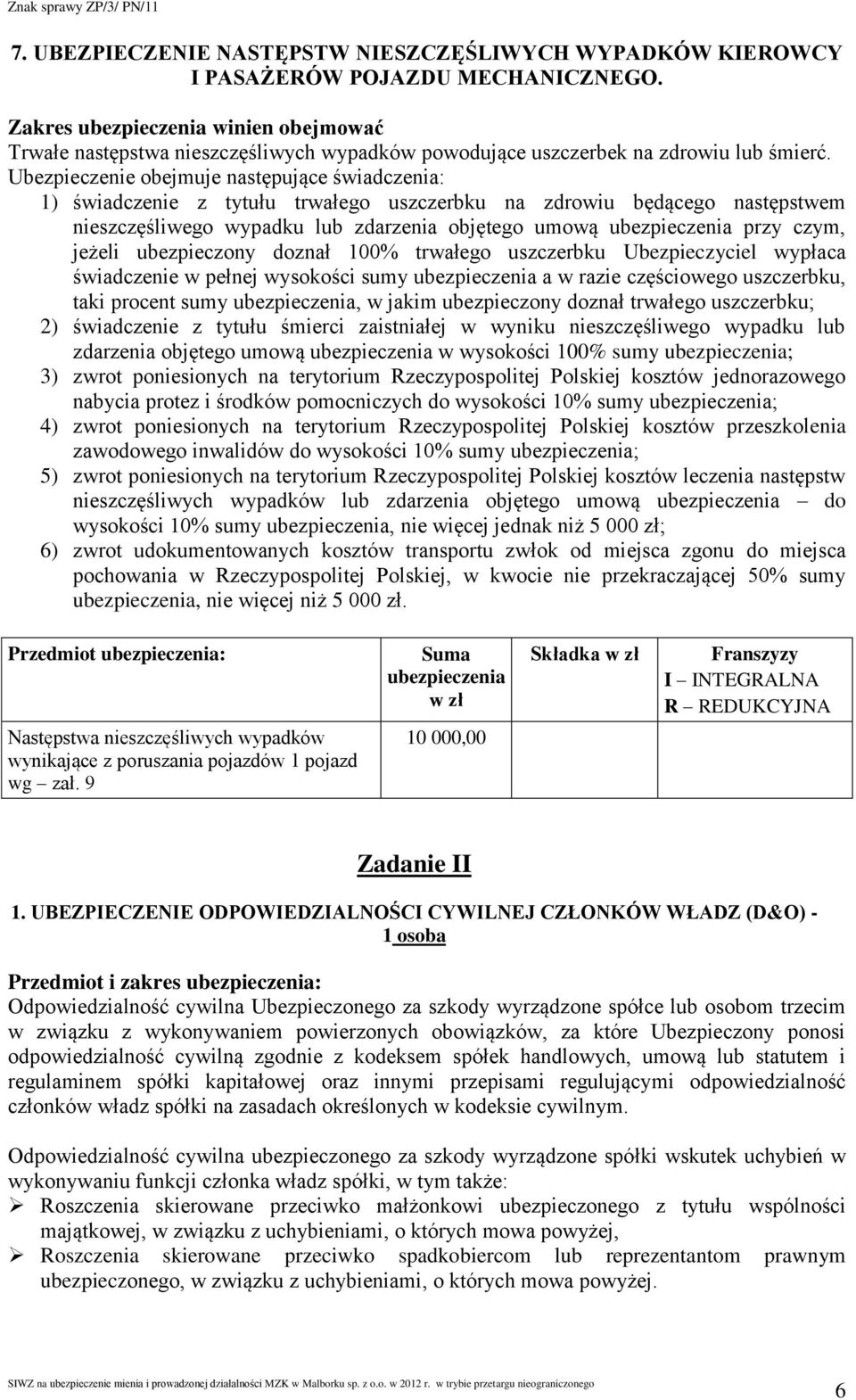 Ubezpieczenie obejmuje następujące świadczenia: 1) świadczenie z tytułu trwałego uszczerbku na zdrowiu będącego następstwem nieszczęśliwego wypadku lub zdarzenia objętego umową ubezpieczenia przy