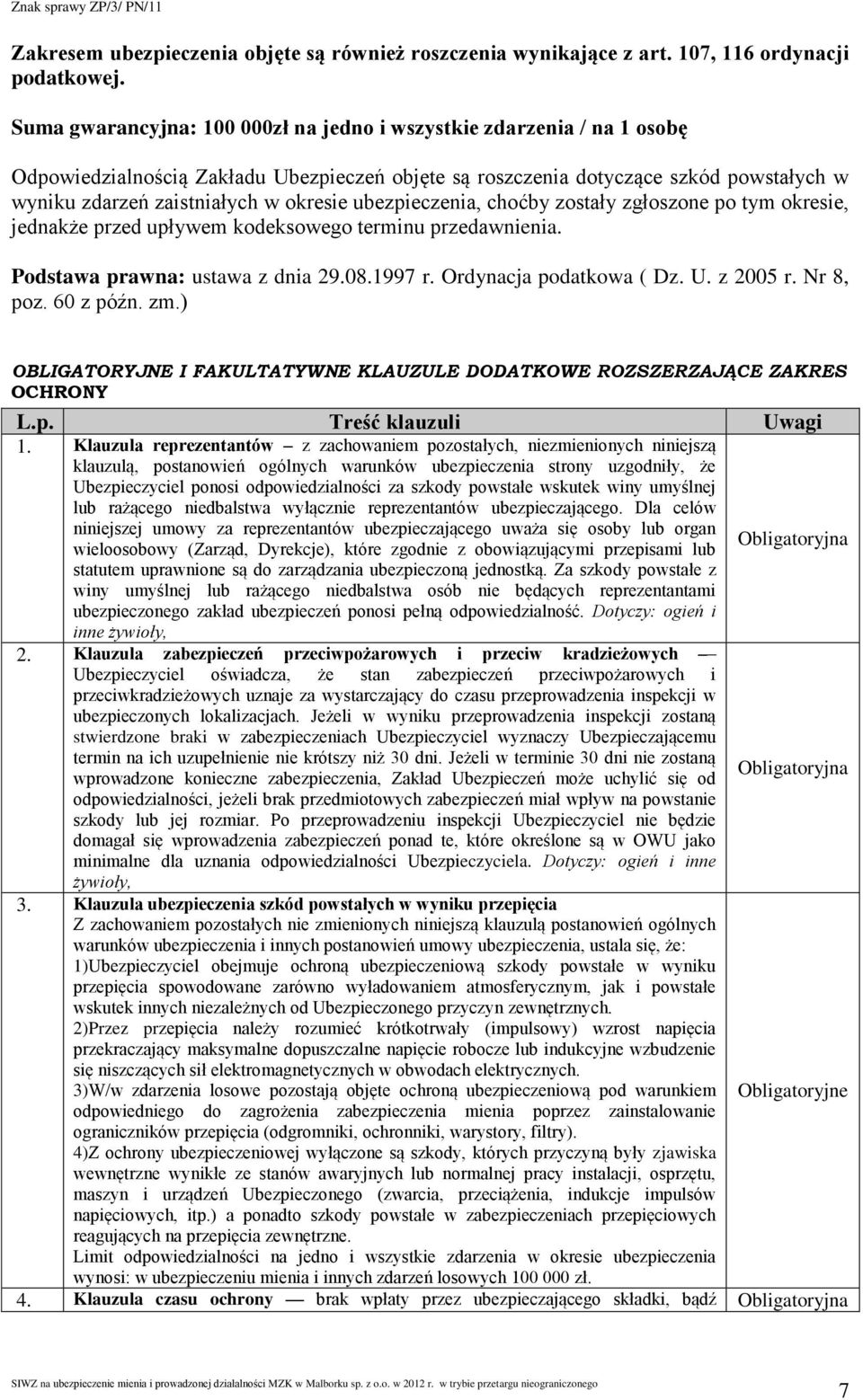 ubezpieczenia, choćby zostały zgłoszone po tym okresie, jednakże przed upływem kodeksowego terminu przedawnienia. Podstawa prawna: ustawa z dnia 29.08.1997 r. Ordynacja podatkowa ( Dz. U. z 2005 r.