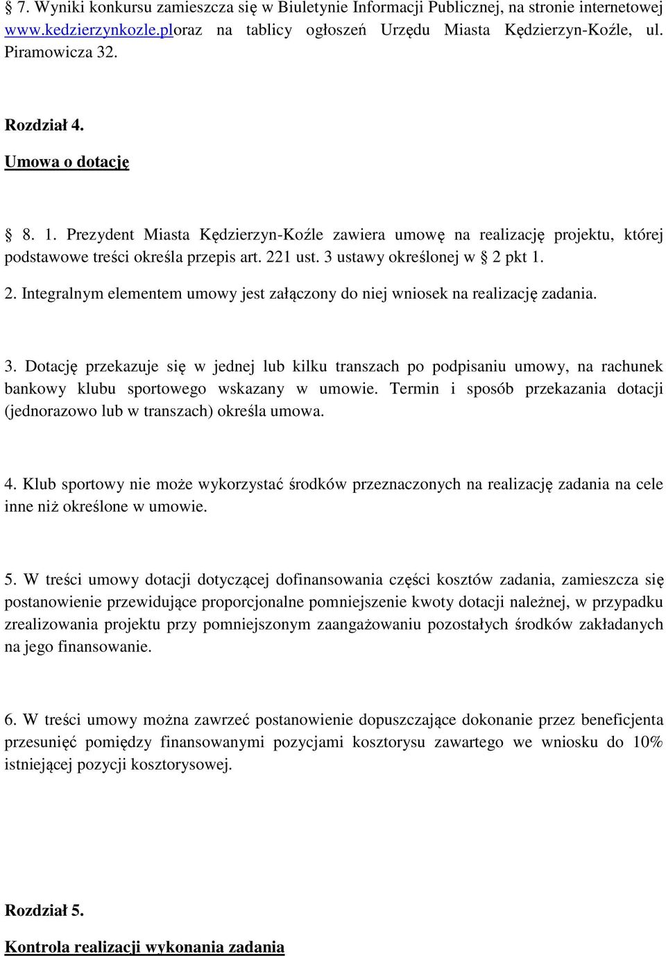 1 ust. 3 ustawy określonej w 2 pkt 1. 2. Integralnym elementem umowy jest załączony do niej wniosek na realizację zadania. 3. Dotację przekazuje się w jednej lub kilku transzach po podpisaniu umowy, na rachunek bankowy klubu sportowego wskazany w umowie.