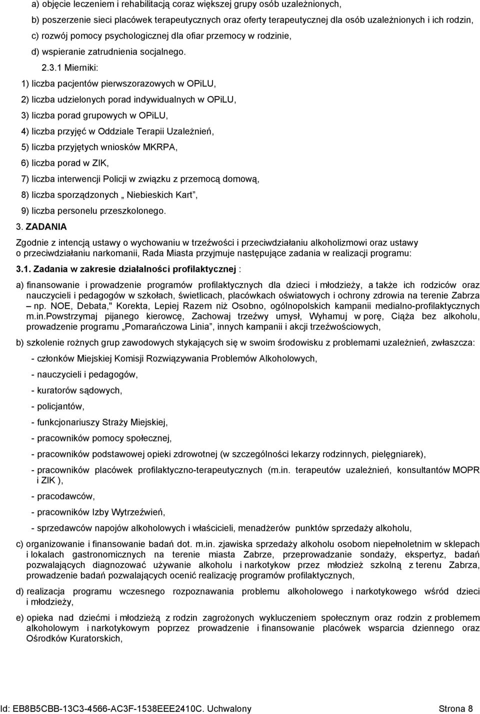 OPiLU, 3) liczba porad grupowych w OPiLU, 4) liczba przyjęć w Oddziale Terapii Uzależnień, 5) liczba przyjętych wniosków MKRPA, 6) liczba porad w ZIK, 7) liczba interwencji Policji w związku z