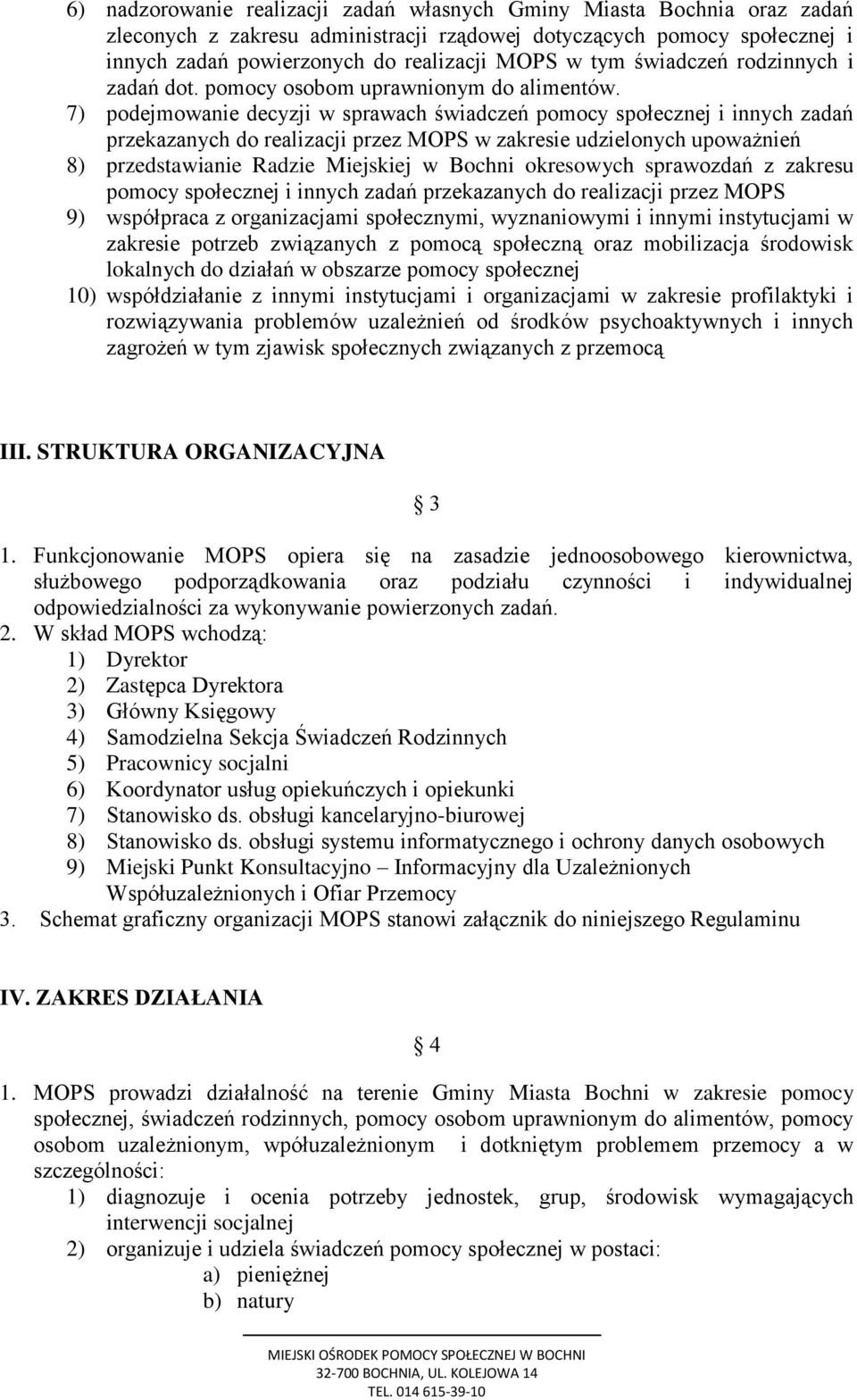 7) podejmowanie decyzji w sprawach świadczeń pomocy społecznej i innych zadań przekazanych do realizacji przez MOPS w zakresie udzielonych upoważnień 8) przedstawianie Radzie Miejskiej w Bochni