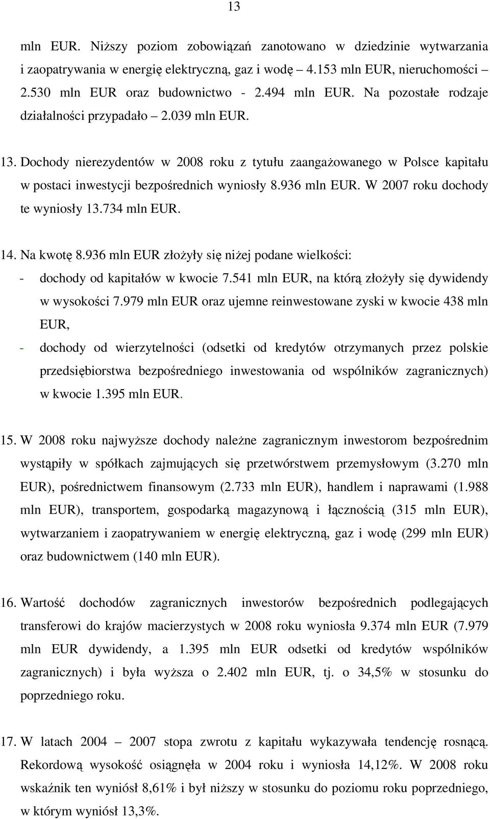 W 2007 roku dochody te wyniosły 13.734 mln EUR. 14. Na kwotę 8.936 mln EUR złożyły się niżej podane wielkości: - dochody od kapitałów w kwocie 7.