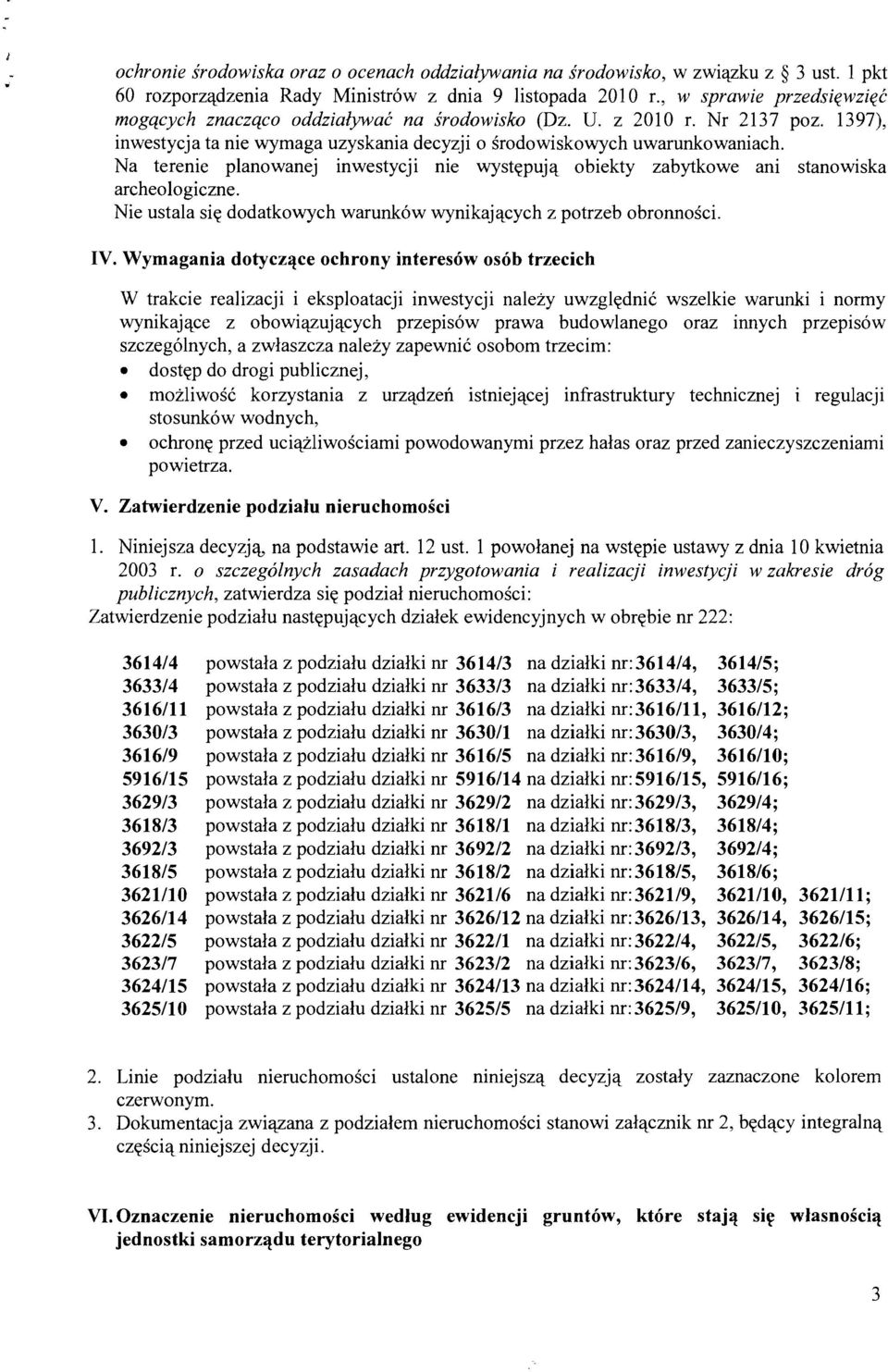 Na terenie planowanej inwestycji nie wyst~pujet obiekty zabytkowe ani stanowiska archeologiczne. Nie ustala si~ dodatkowych warunk6w wynikajetcych z potrzeb obronnosci. IV.