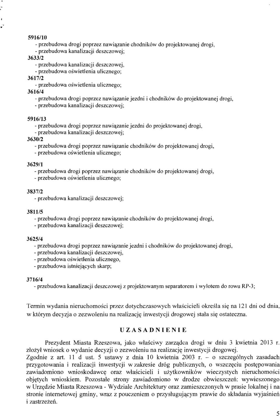 kanalizacji deszczowej, - przebudowa oswietlenia ulicznego, - przebudowa istniejqcych skarp; 3716/4 - przebudowa kanalizacji deszczowej z projektowanym separatorem i wylotem do rowu RP-3; Termin