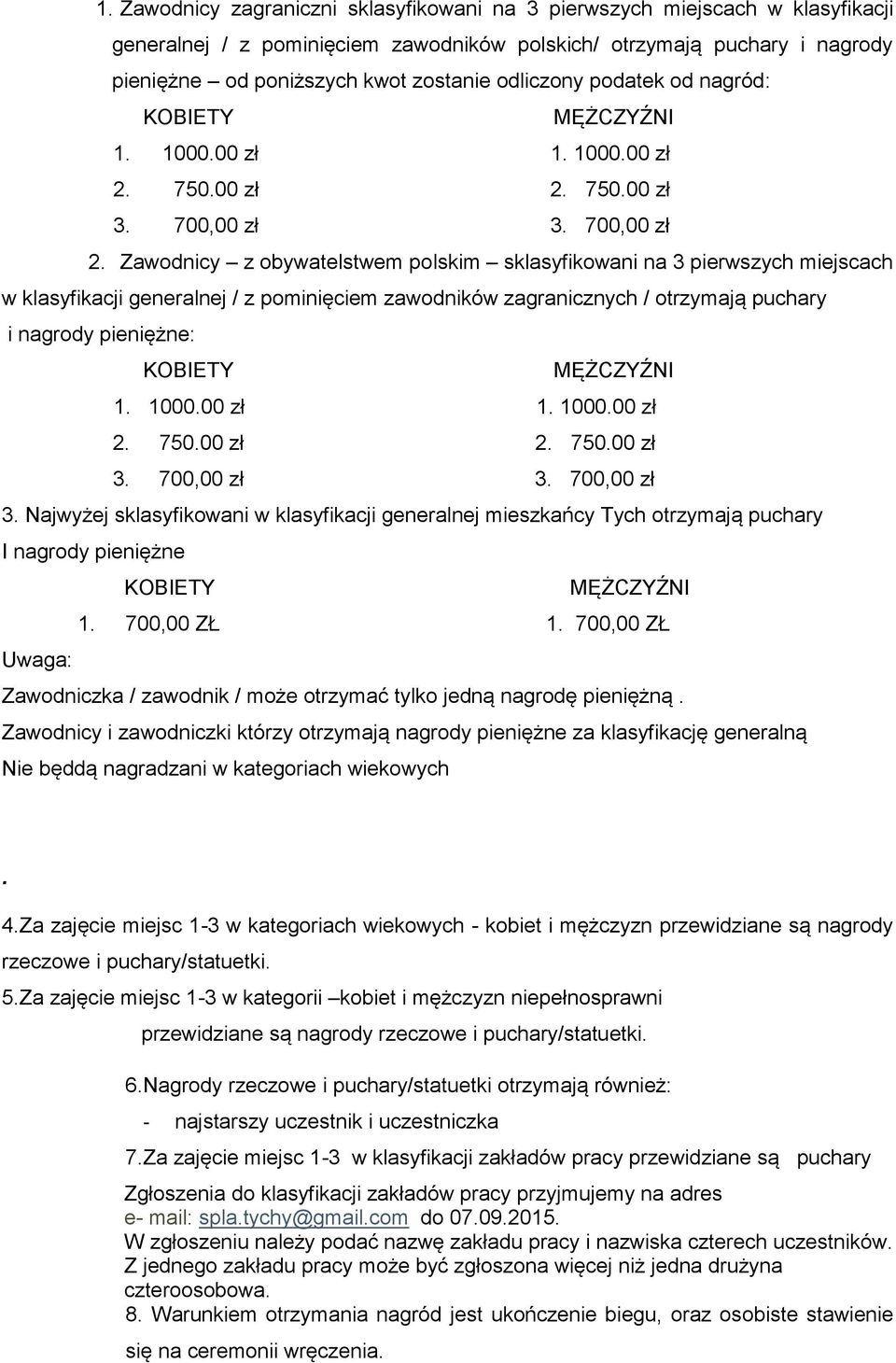 Zawodnicy z obywatelstwem polskim sklasyfikowani na 3 pierwszych miejscach w klasyfikacji generalnej / z pominięciem zawodników zagranicznych / otrzymają puchary i nagrody pieniężne: 1. 1000.00 zł 1.