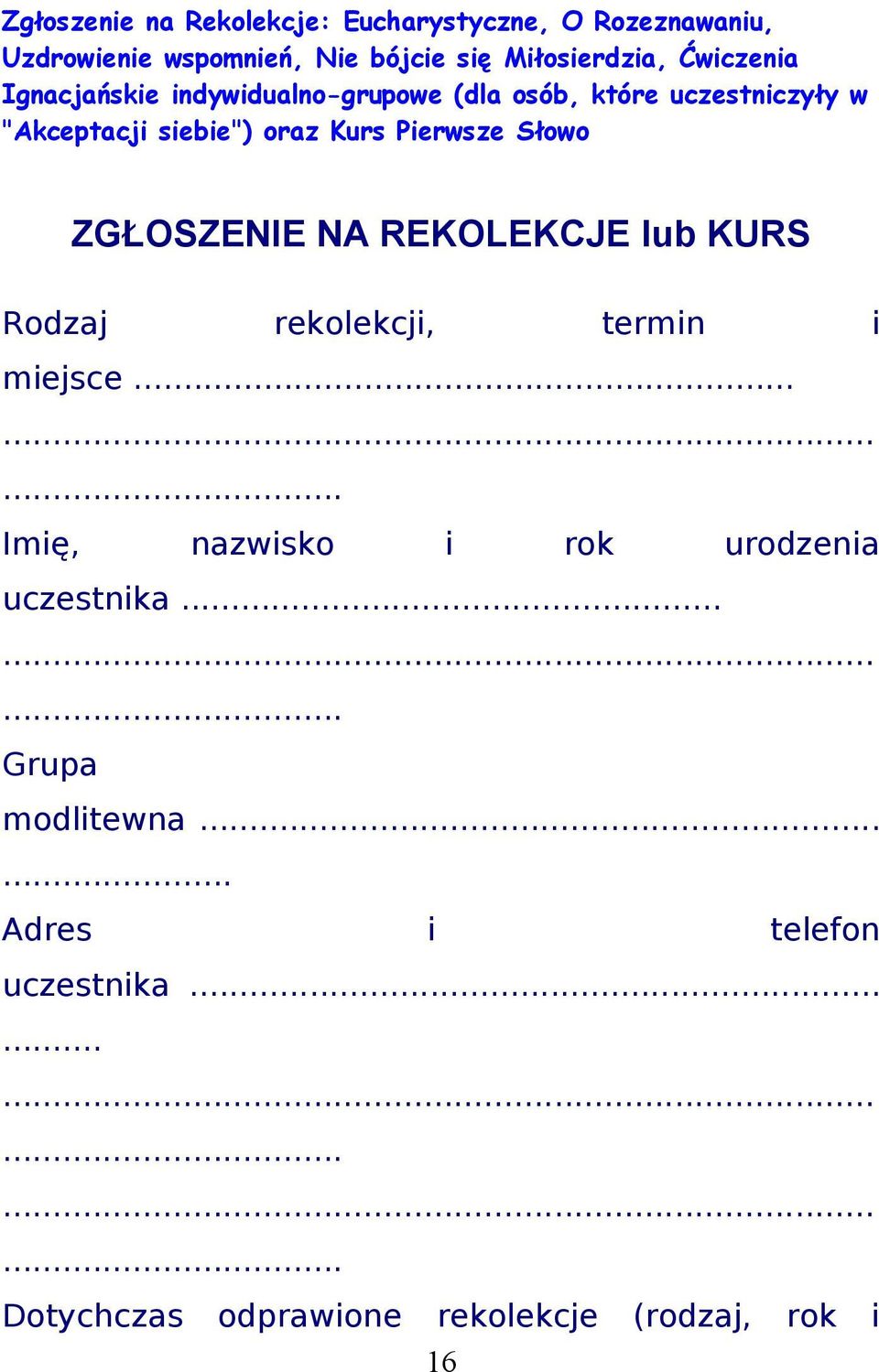 ZGŁOSZENIE NA REKOLEKJE lub KURS Rodzaj rekolekcji, termin i miejsce......... Imię, nazwisko i rok urodzenia uczestnika.