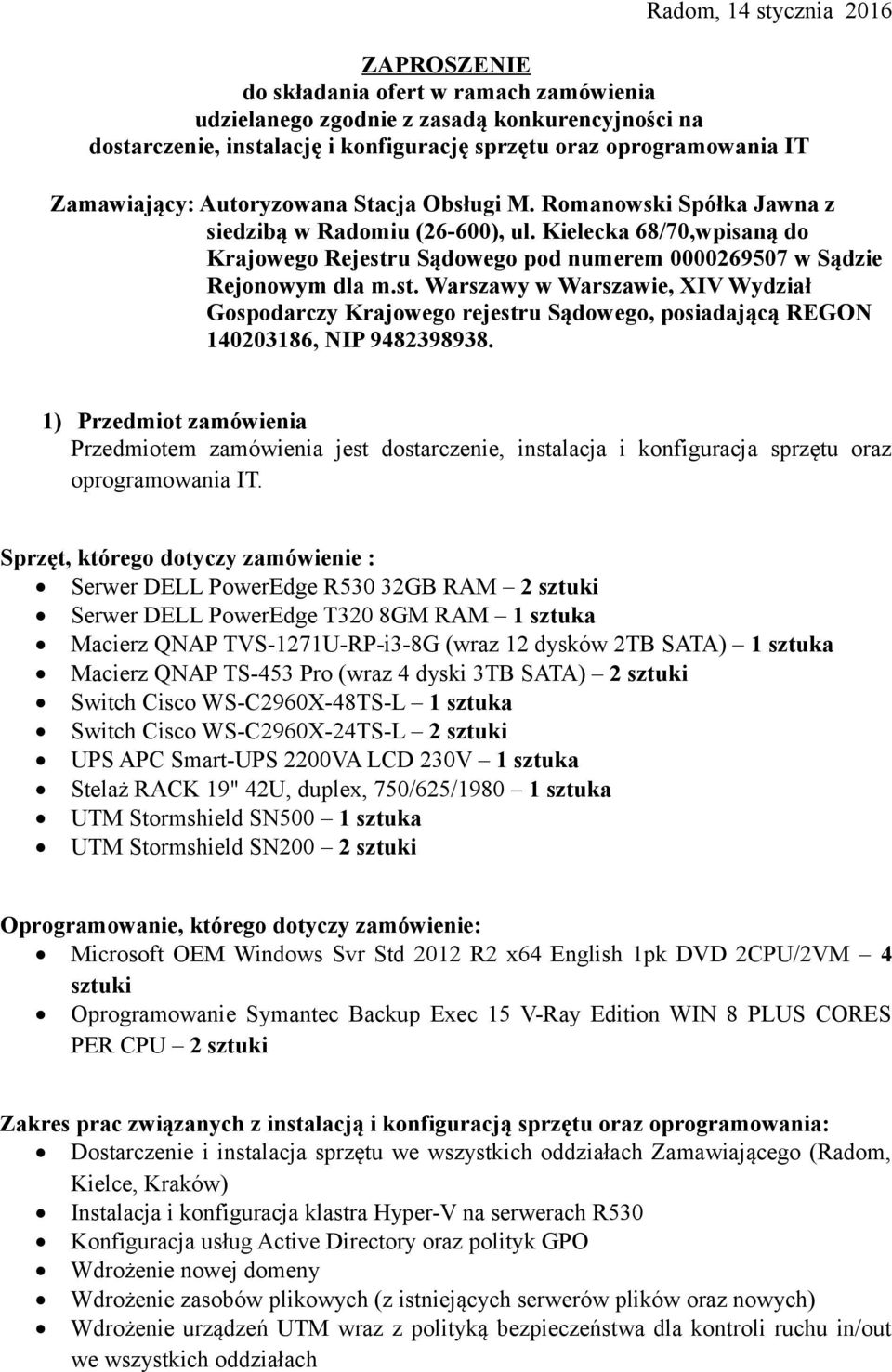 Kielecka 68/70,wpisaną do Krajowego Rejestru Sądowego pod numerem 0000269507 w Sądzie Rejonowym dla m.st. Warszawy w Warszawie, XIV Wydział Gospodarczy Krajowego rejestru Sądowego, posiadającą REGON 140203186, NIP 9482398938.