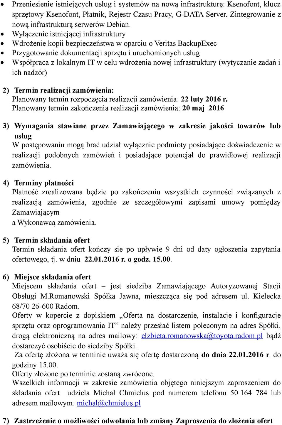 Wyłączenie istniejącej infrastruktury Wdrożenie kopii bezpieczeństwa w oparciu o Veritas BackupExec Przygotowanie dokumentacji sprzętu i uruchomionych usług Współpraca z lokalnym IT w celu wdrożenia