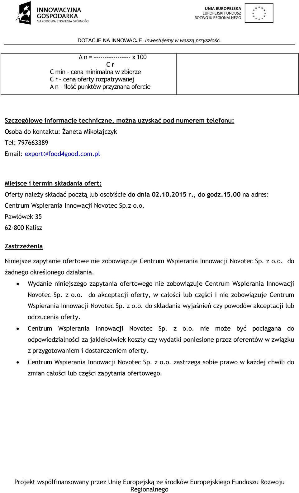 , do godz.15.00 na adres: Centrum Wspierania Innowacji Novotec Sp.z o.o. Pawłówek 35 62-800 Kalisz Zastrzeżenia Niniejsze zapytanie ofertowe nie zobowiązuje Centrum Wspierania Innowacji Novotec Sp.