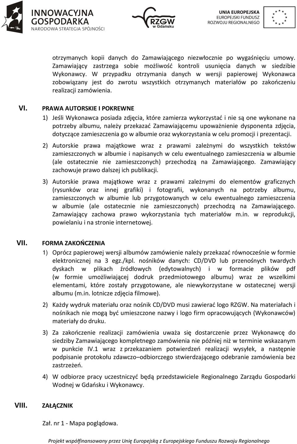 PRAWA AUTORSKIE I POKREWNE 1) Jeśli Wykonawca posiada zdjęcia, które zamierza wykorzystać i nie są one wykonane na potrzeby albumu, należy przekazać Zamawiającemu upoważnienie dysponenta zdjęcia,