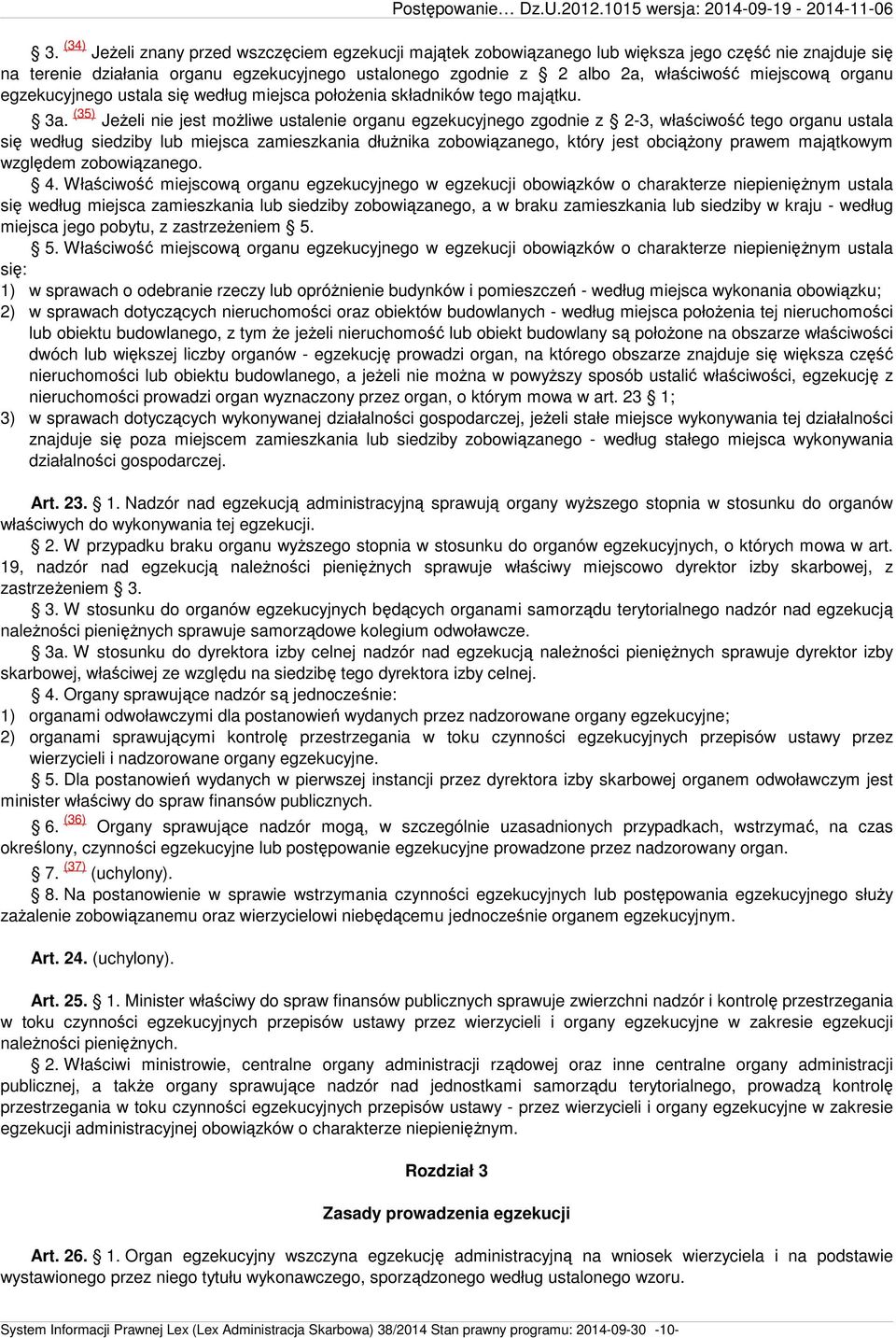 (35) Jeżeli nie jest możliwe ustalenie organu egzekucyjnego zgodnie z 2-3, właściwość tego organu ustala się według siedziby lub miejsca zamieszkania dłużnika zobowiązanego, który jest obciążony