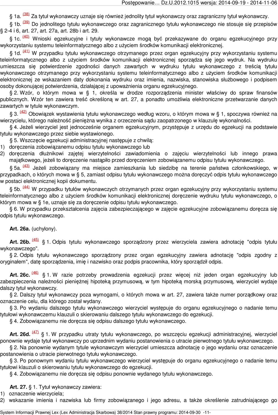 (40) Wnioski egzekucyjne i tytuły wykonawcze mogą być przekazywane do organu egzekucyjnego przy wykorzystaniu systemu teleinformatycznego albo z użyciem środków komunikacji elektronicznej. 1d.