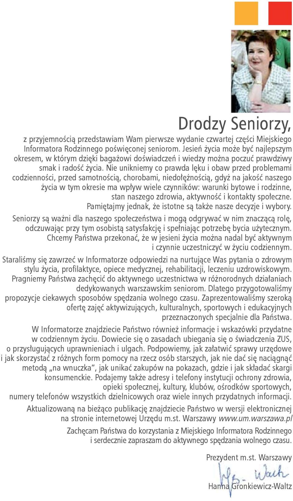 Nie unikniemy co prawda lęku i obaw przed problemami codzienności, przed samotnością, chorobami, niedołężnością, gdyż na jakość naszego życia w tym okresie ma wpływ wiele czynników: warunki bytowe i