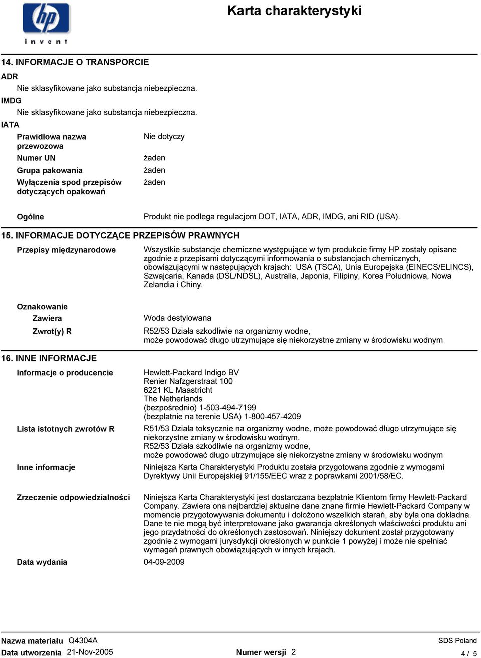 Prawidłowa nazwa przewozowa Numer UN Grupa pakowania Wyłączenia spod przepisów dotyczących opakowań Ogólne Produkt nie podlega regulacjom DOT, IATA, ADR, IMDG, ani RID (USA). 15.