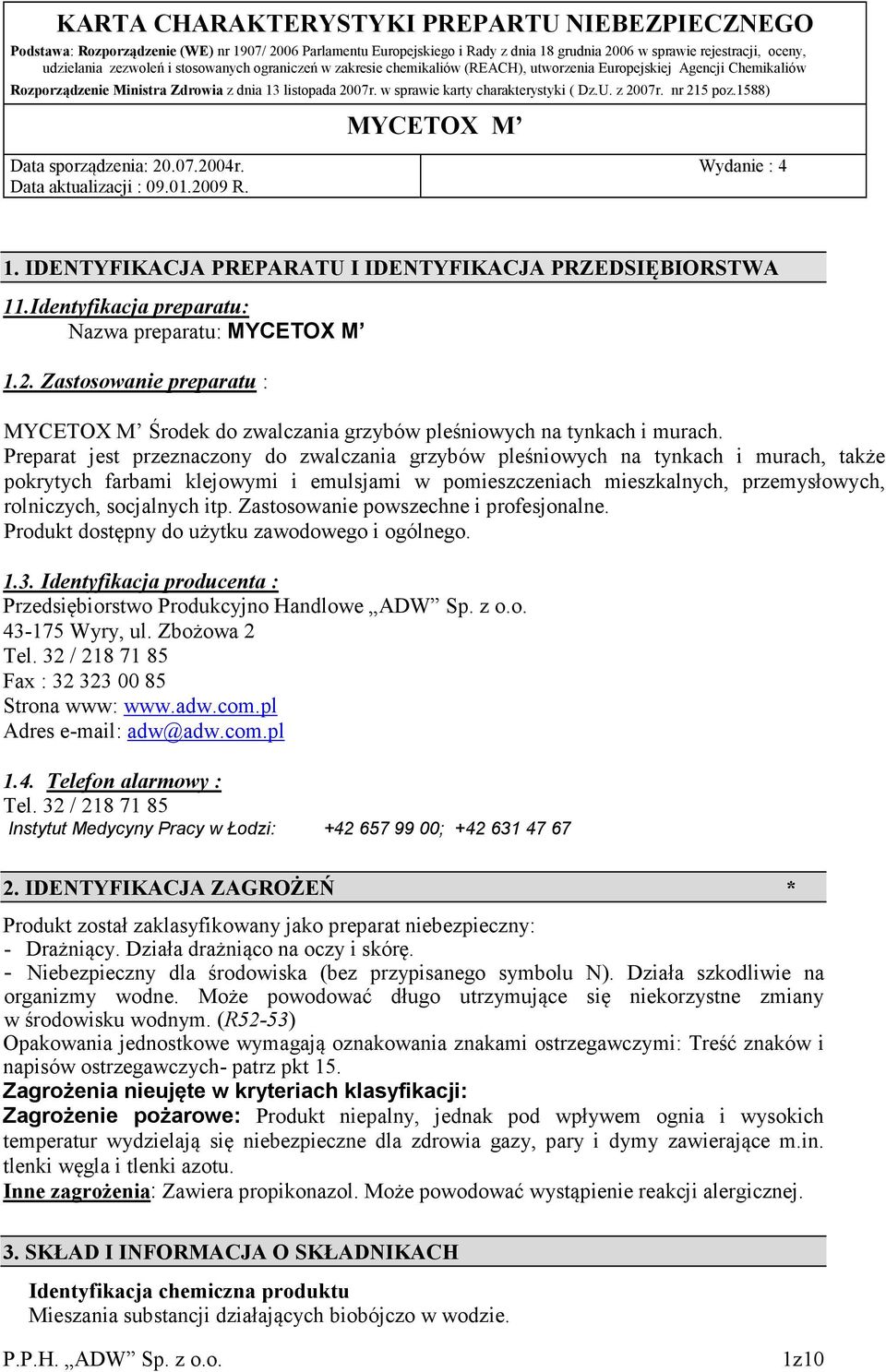 itp. Zastosowanie powszechne i profesjonalne. Produkt dostępny do użytku zawodowego i ogólnego. 1.3. Identyfikacja producenta : Przedsiębiorstwo Produkcyjno Handlowe ADW Sp. z o.o. 43-175 Wyry, ul.