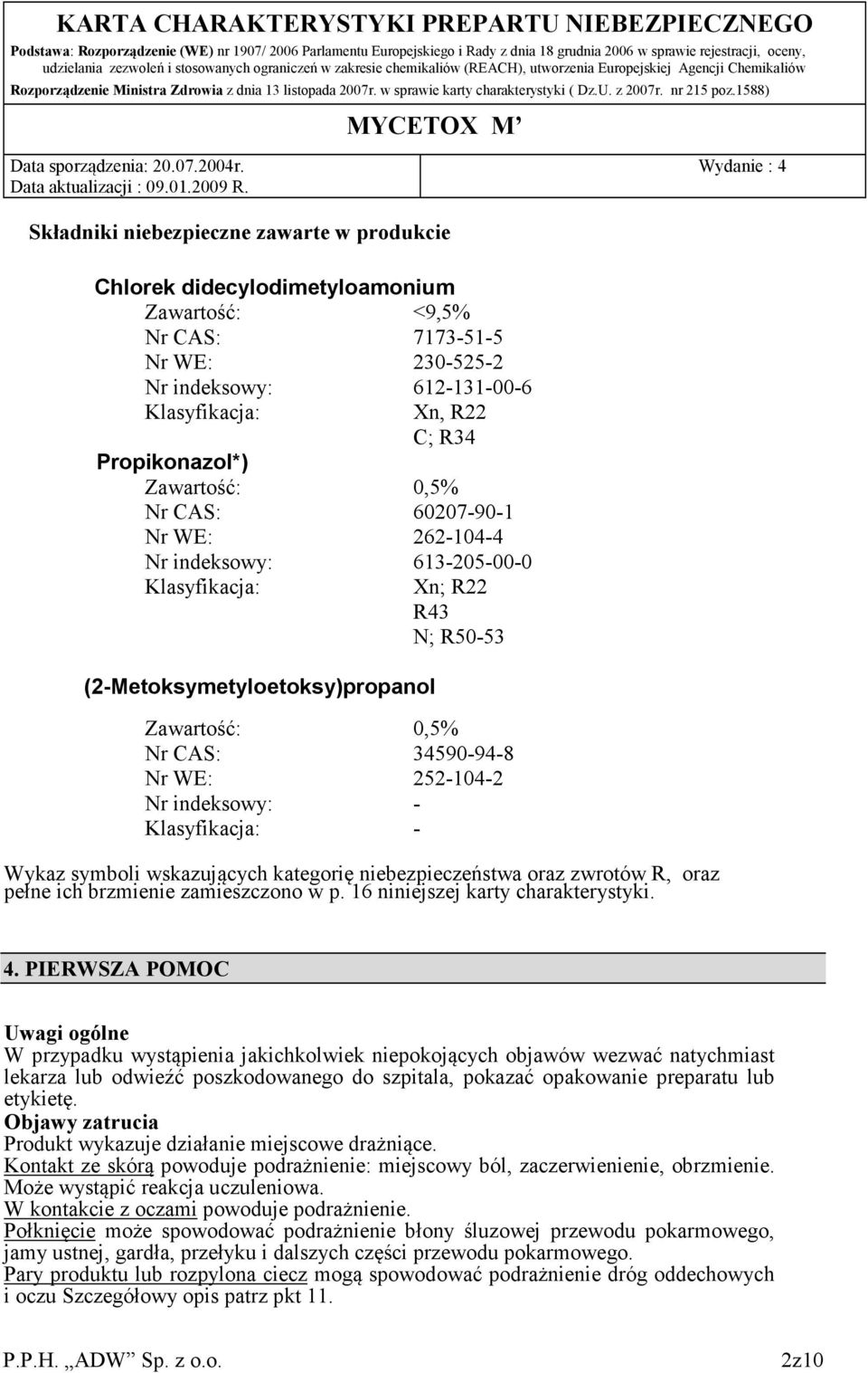 Klasyfikacja: 0,5% 34590-94-8 252-104-2 - - Wykaz symboli wskazujących kategorię niebezpieczeństwa oraz zwrotów R, oraz pełne ich brzmienie zamieszczono w p. 16 niniejszej karty charakterystyki. 4.