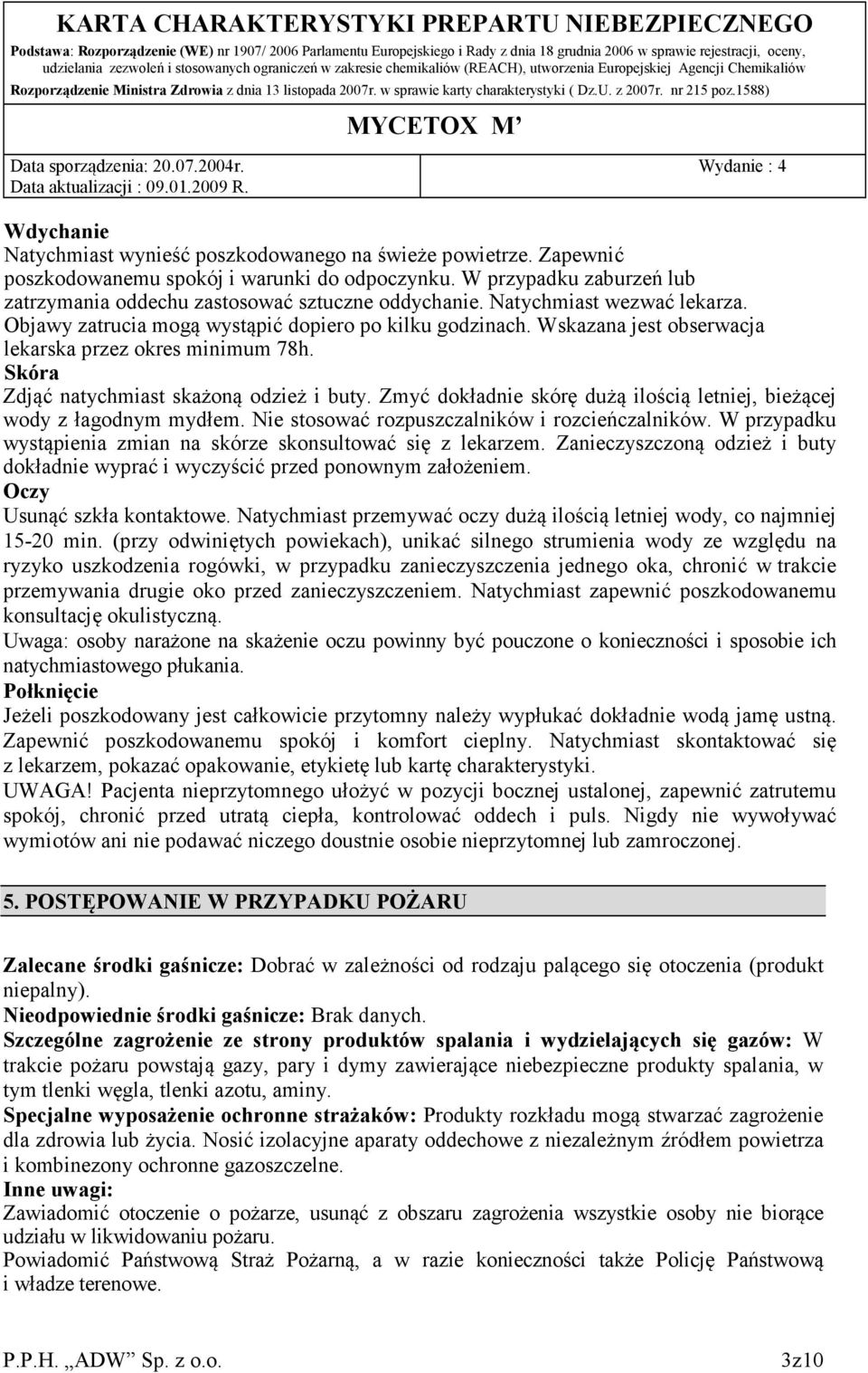 Zmyć dokładnie skórę dużą ilością letniej, bieżącej wody z łagodnym mydłem. Nie stosować rozpuszczalników i rozcieńczalników. W przypadku wystąpienia zmian na skórze skonsultować się z lekarzem.