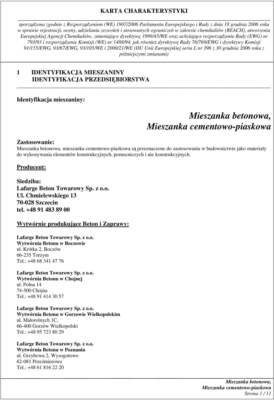 +48 91 483 89 00 Wytwórnie produkujące Beton i Zaprawy: Wytwórnia Betonu w Boczowie ul. Krótka 2, Boczów 66-235 Torzym Tel.: +48 68 341 47 76 Wytwórnia Betonu w Chojnej ul.