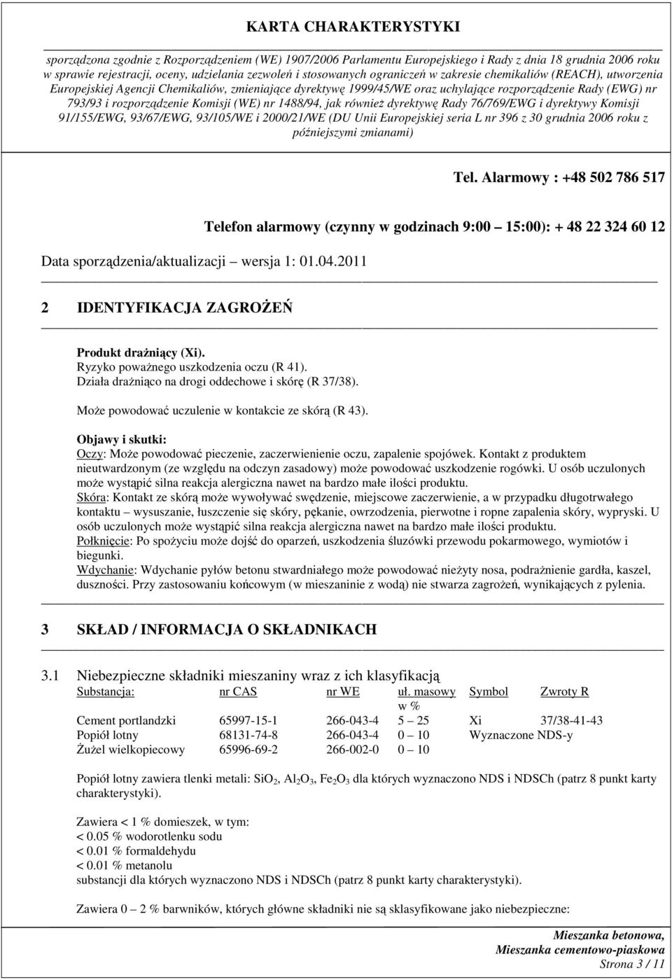 Objawy i skutki: Oczy: MoŜe powodować pieczenie, zaczerwienienie oczu, zapalenie spojówek. Kontakt z produktem nieutwardzonym (ze względu na odczyn zasadowy) moŝe powodować uszkodzenie rogówki.