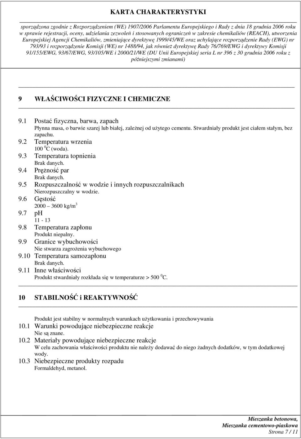 8 Temperatura zapłonu Produkt niepalny. 9.9 Granice wybuchowości Nie stwarza zagroŝenia wybuchowego 9.10 Temperatura samozapłonu Brak danych. 9.11 Inne właściwości Produkt stwardniały rozkłada się w temperaturze > 500 0 C.