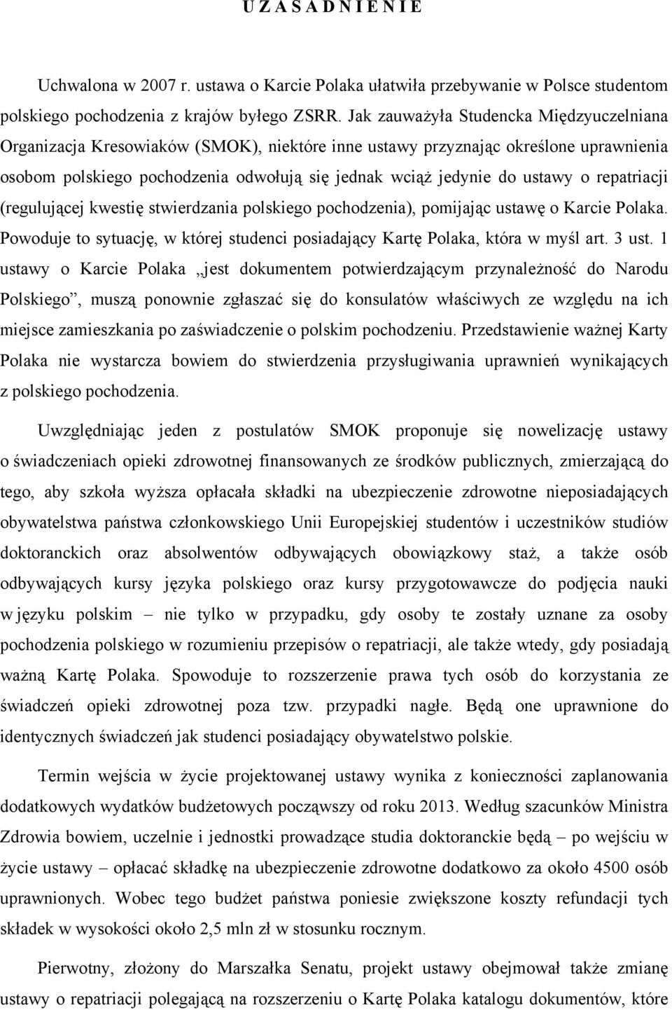 o repatriacji (regulującej kwestię stwierdzania polskiego pochodzenia), pomijając ustawę o Karcie Polaka. Powoduje to sytuację, w której studenci posiadający Kartę Polaka, która w myśl art. 3 ust.