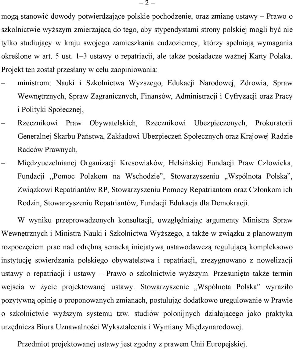 Projekt ten został przesłany w celu zaopiniowania: ministrom: Nauki i Szkolnictwa Wyższego, Edukacji Narodowej, Zdrowia, Spraw Wewnętrznych, Spraw Zagranicznych, Finansów, Administracji i Cyfryzacji