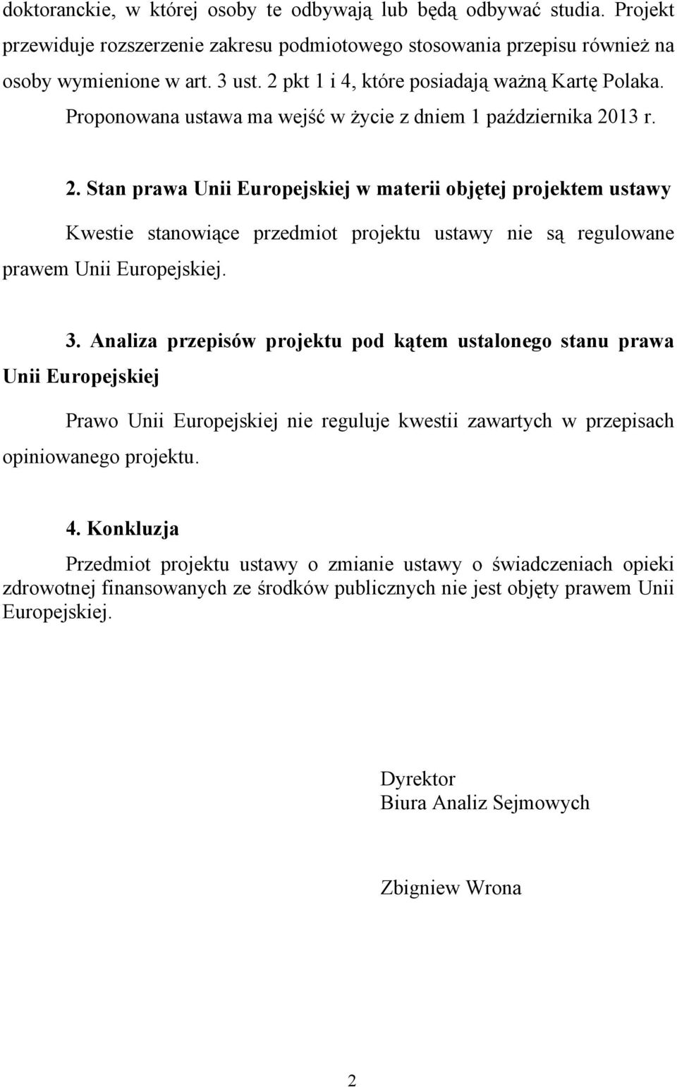 13 r. 2. Stan prawa Unii Europejskiej w materii objętej projektem ustawy Kwestie stanowiące przedmiot projektu ustawy nie są regulowane prawem Unii Europejskiej. 3.