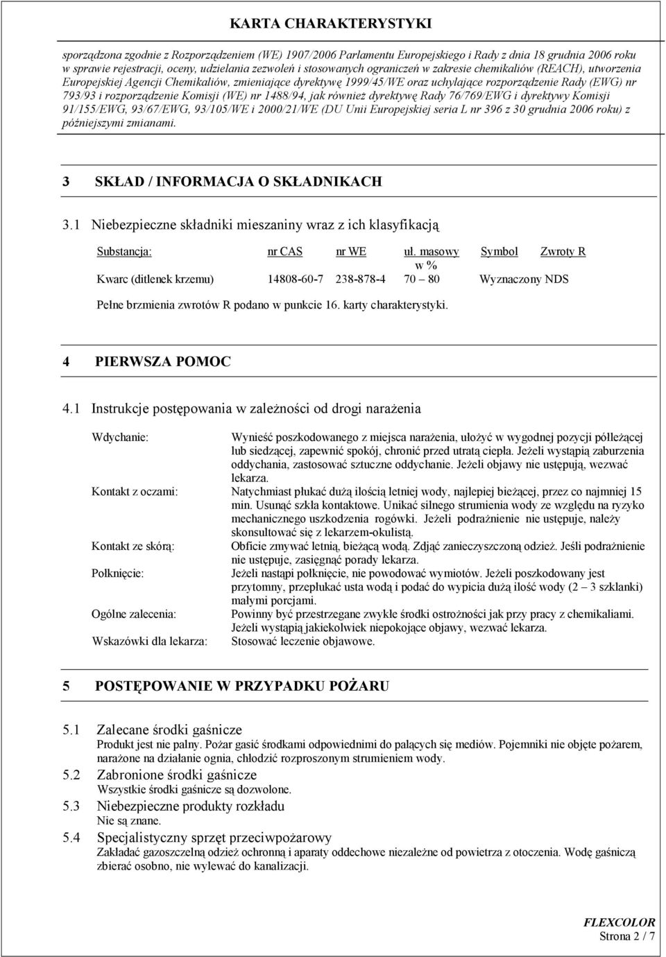 1 Instrukcje postępowania w zależności od drogi narażenia Wdychanie: Wynieść poszkodowanego z miejsca narażenia, ułożyć w wygodnej pozycji półleżącej lub siedzącej, zapewnić spokój, chronić przed